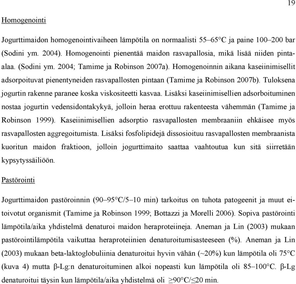 Tuloksena jogurtin rakenne paranee koska viskositeetti kasvaa.