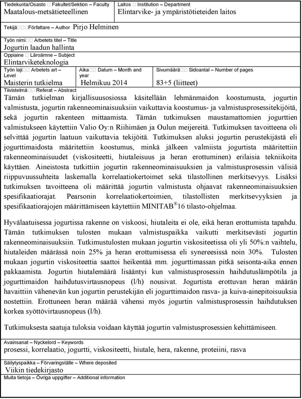 tutkielma Helmikuu 2014 83+5 (liitteet) Tiivistelmä Referat Abstract Tämän tutkielman kirjallisuusosiossa käsitellään lehmänmaidon koostumusta, jogurtin valmistusta, jogurtin rakenneominaisuuksiin