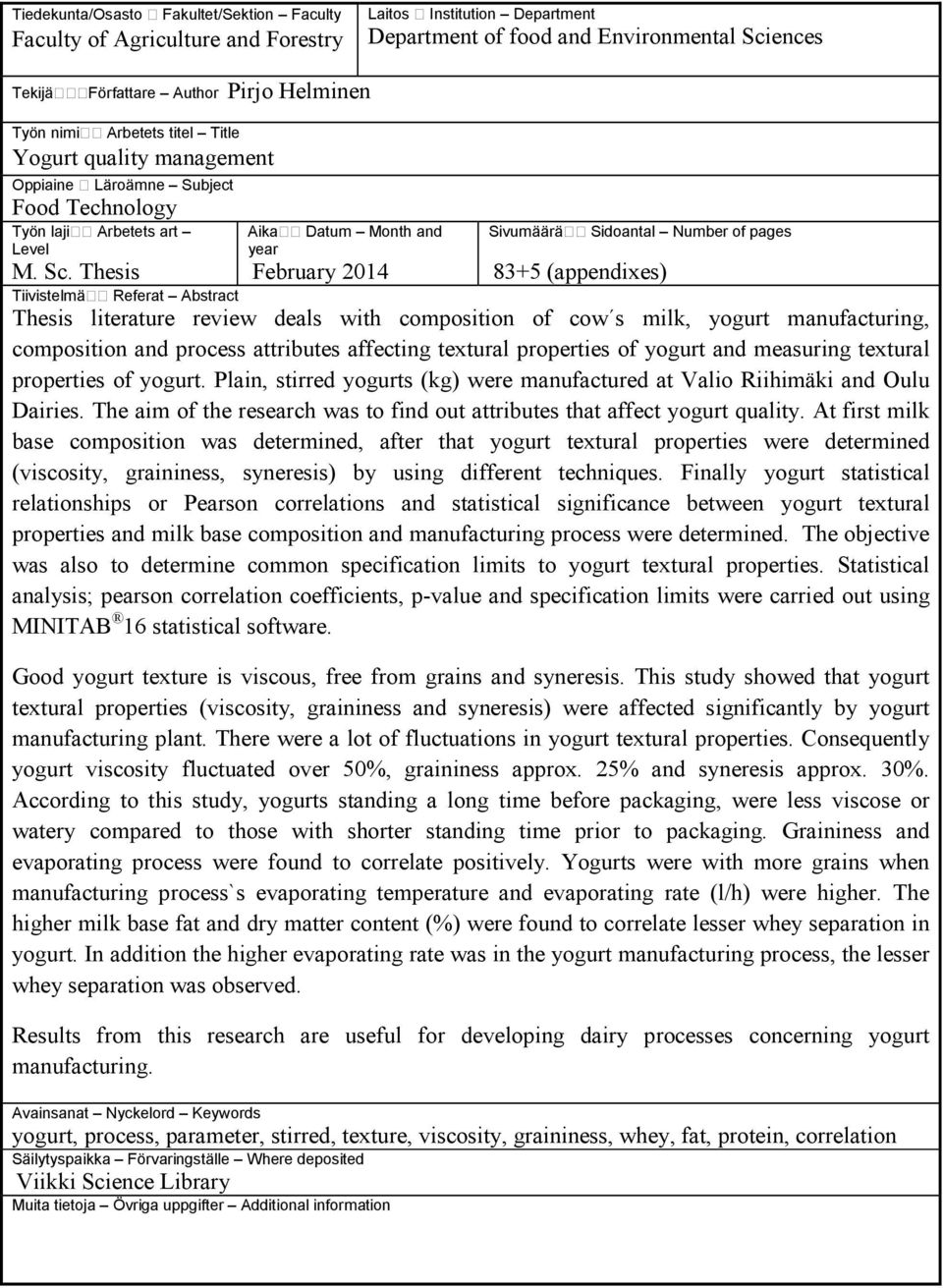 Thesis Aika Datum Month and year February 2014 Sivumäärä Sidoantal Number of pages 83+5 (appendixes) Tiivistelmä Referat Abstract Thesis literature review deals with composition of cow s milk, yogurt