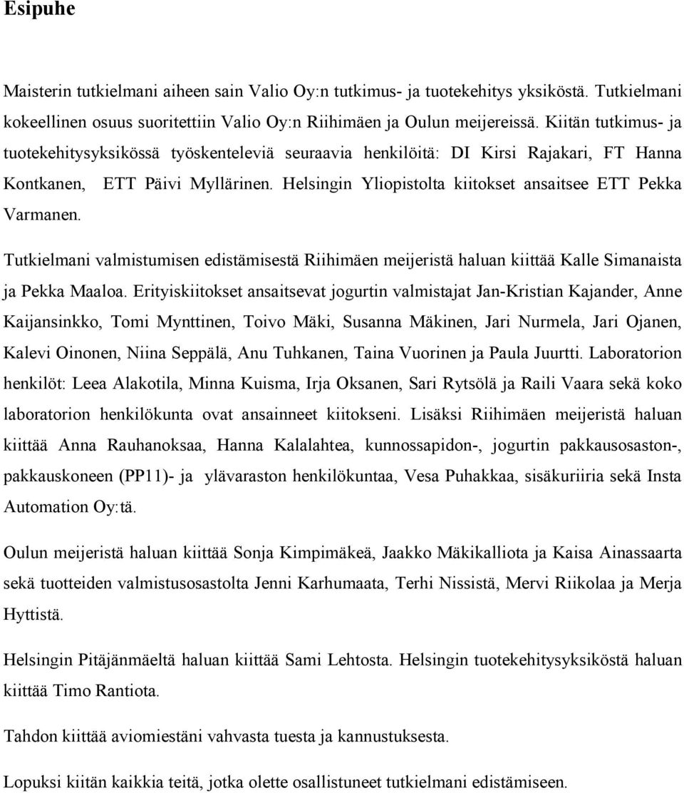 Helsingin Yliopistolta kiitokset ansaitsee ETT Pekka Varmanen. Tutkielmani valmistumisen edistämisestä Riihimäen meijeristä haluan kiittää Kalle Simanaista ja Pekka Maaloa.