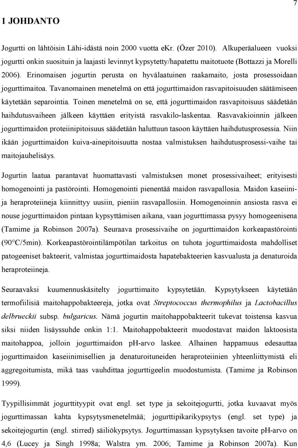 Erinomaisen jogurtin perusta on hyvälaatuinen raakamaito, josta prosessoidaan jogurttimaitoa. Tavanomainen menetelmä on että jogurttimaidon rasvapitoisuuden säätämiseen käytetään separointia.