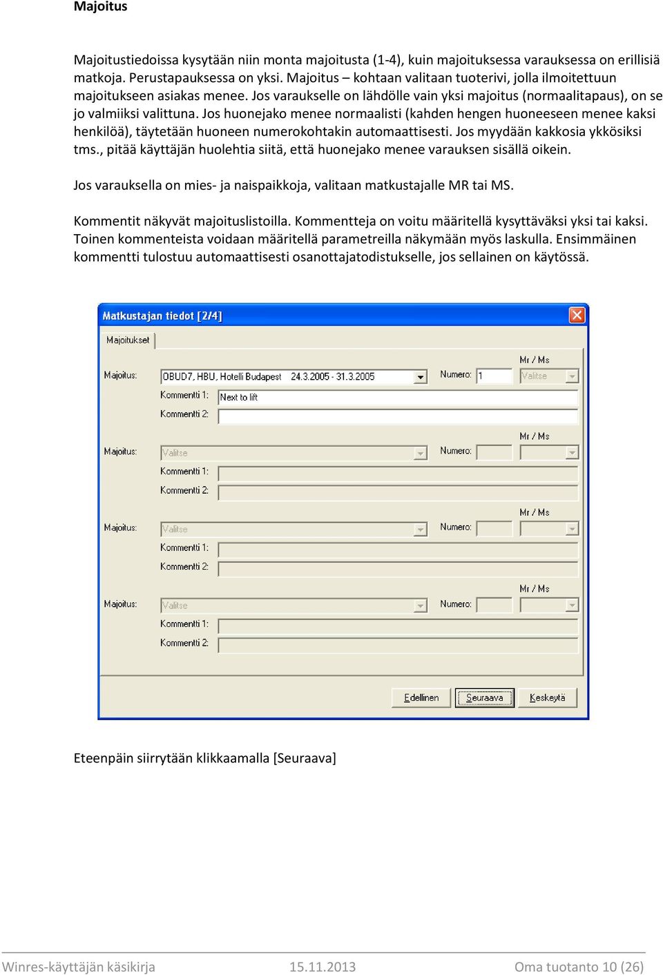 Jos huonejako menee normaalisti (kahden hengen huoneeseen menee kaksi henkilöä), täytetään huoneen numerokohtakin automaattisesti. Jos myydään kakkosia ykkösiksi tms.