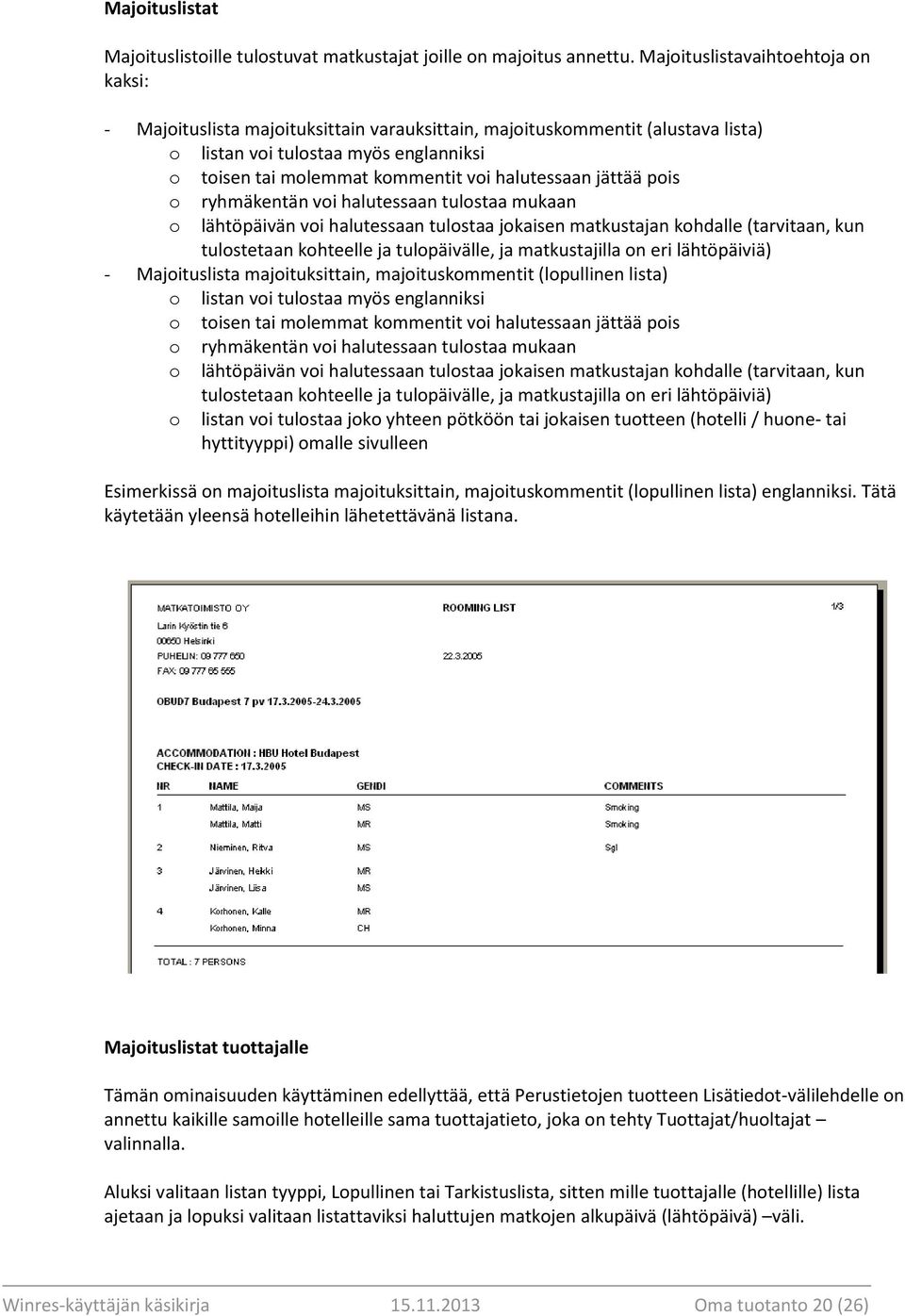 halutessaan jättää pois o ryhmäkentän voi halutessaan tulostaa mukaan o lähtöpäivän voi halutessaan tulostaa jokaisen matkustajan kohdalle (tarvitaan, kun tulostetaan kohteelle ja tulopäivälle, ja