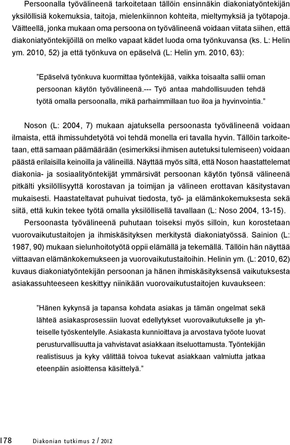 2010, 52) ja että työnkuva on epäselvä (L: Helin ym. 2010, 63): Epäselvä työnkuva kuormittaa työntekijää, vaikka toisaalta sallii oman persoonan käytön työvälineenä.