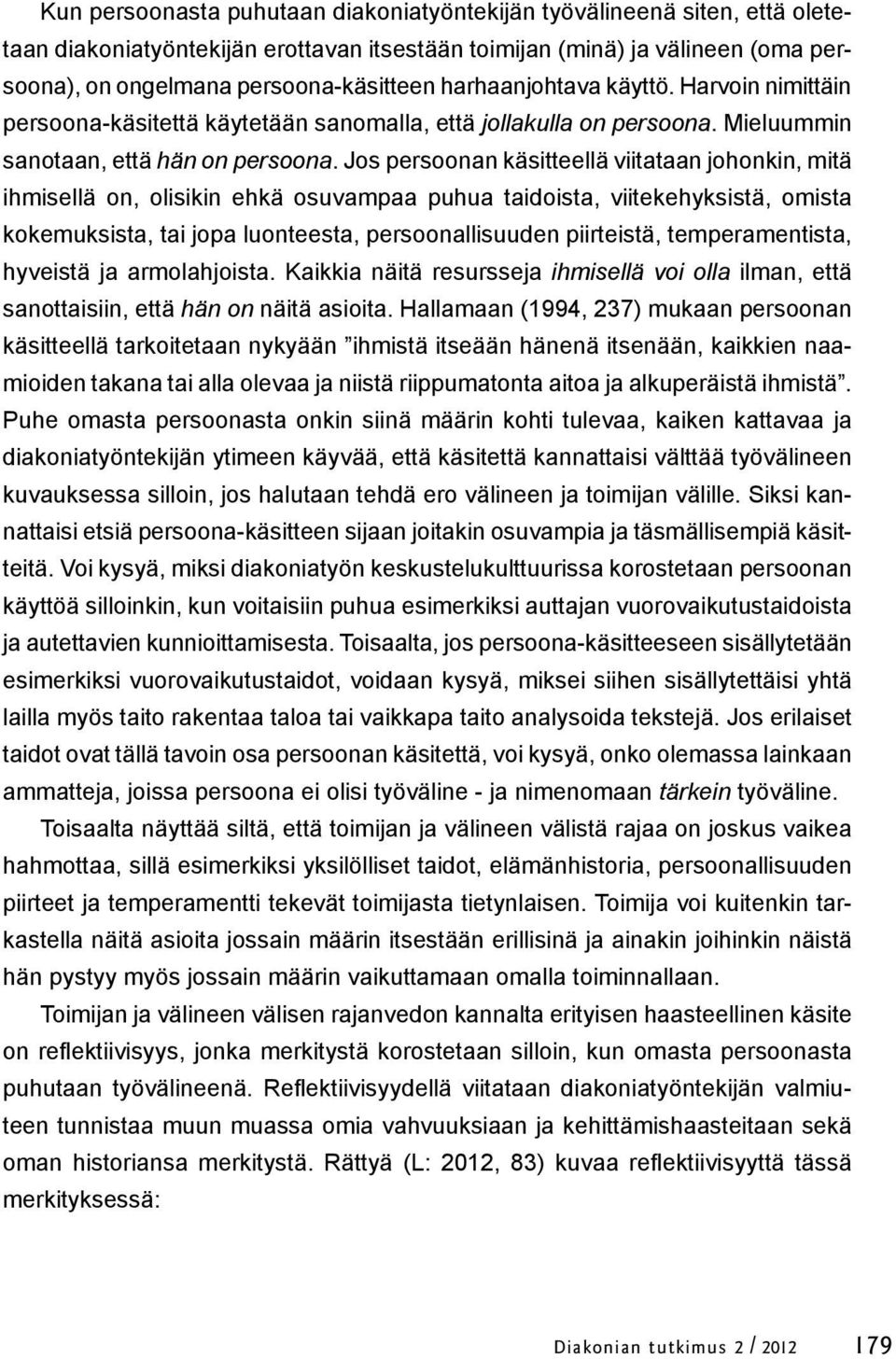 Jos persoonan käsitteellä viitataan johonkin, mitä ihmisellä on, olisikin ehkä osuvampaa puhua taidoista, viitekehyksistä, omista kokemuksista, tai jopa luonteesta, persoonallisuuden piirteistä,