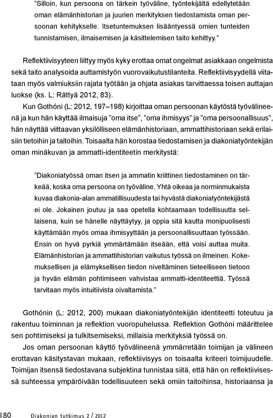 Reflektiivisyyteen liittyy myös kyky erottaa omat ongelmat asiakkaan ongelmista sekä taito analysoida auttamistyön vuorovaikutustilanteita.