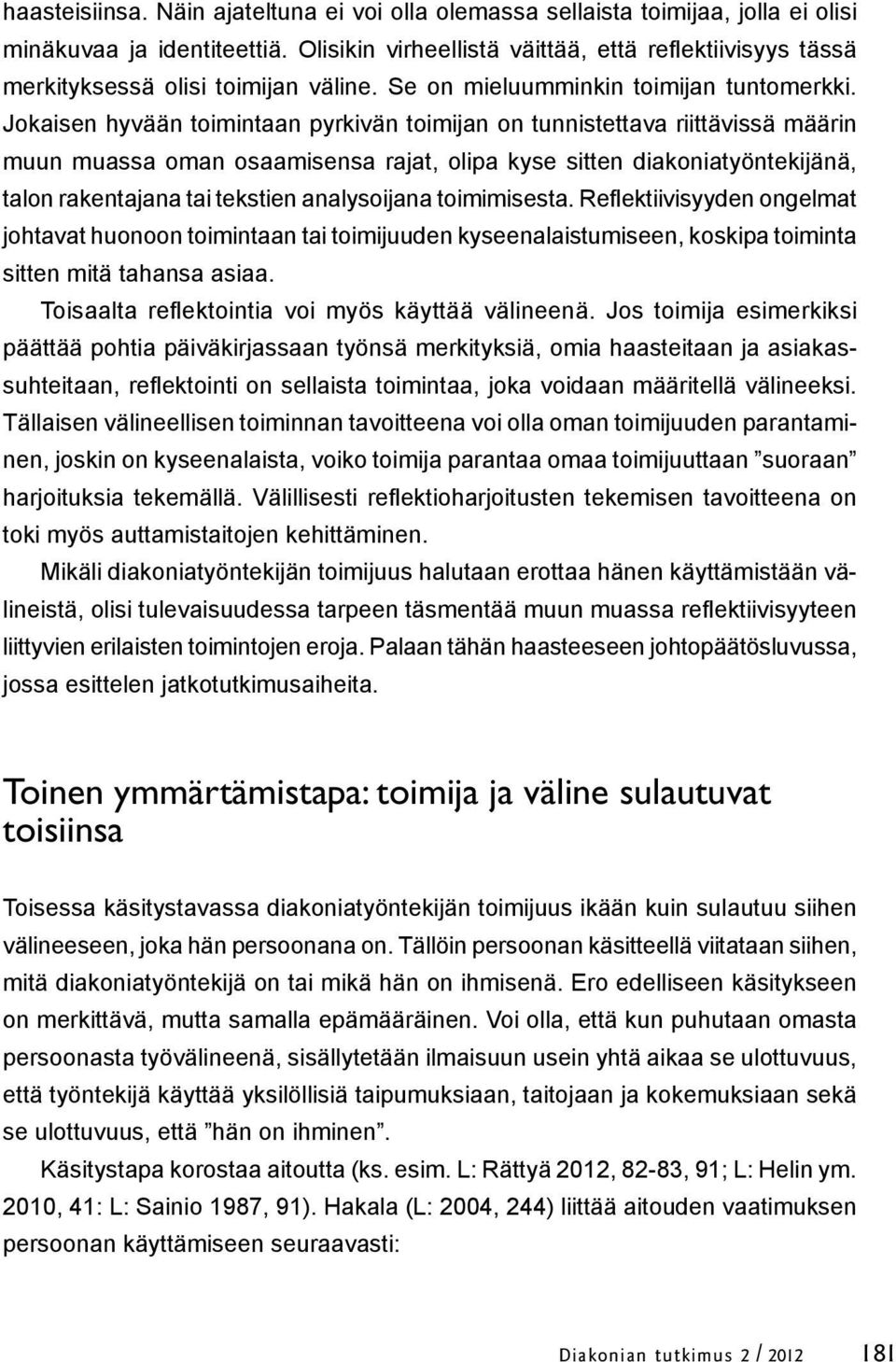 Jokaisen hyvään toimintaan pyrkivän toimijan on tunnistettava riittävissä määrin muun muassa oman osaamisensa rajat, olipa kyse sitten diakoniatyöntekijänä, talon rakentajana tai tekstien