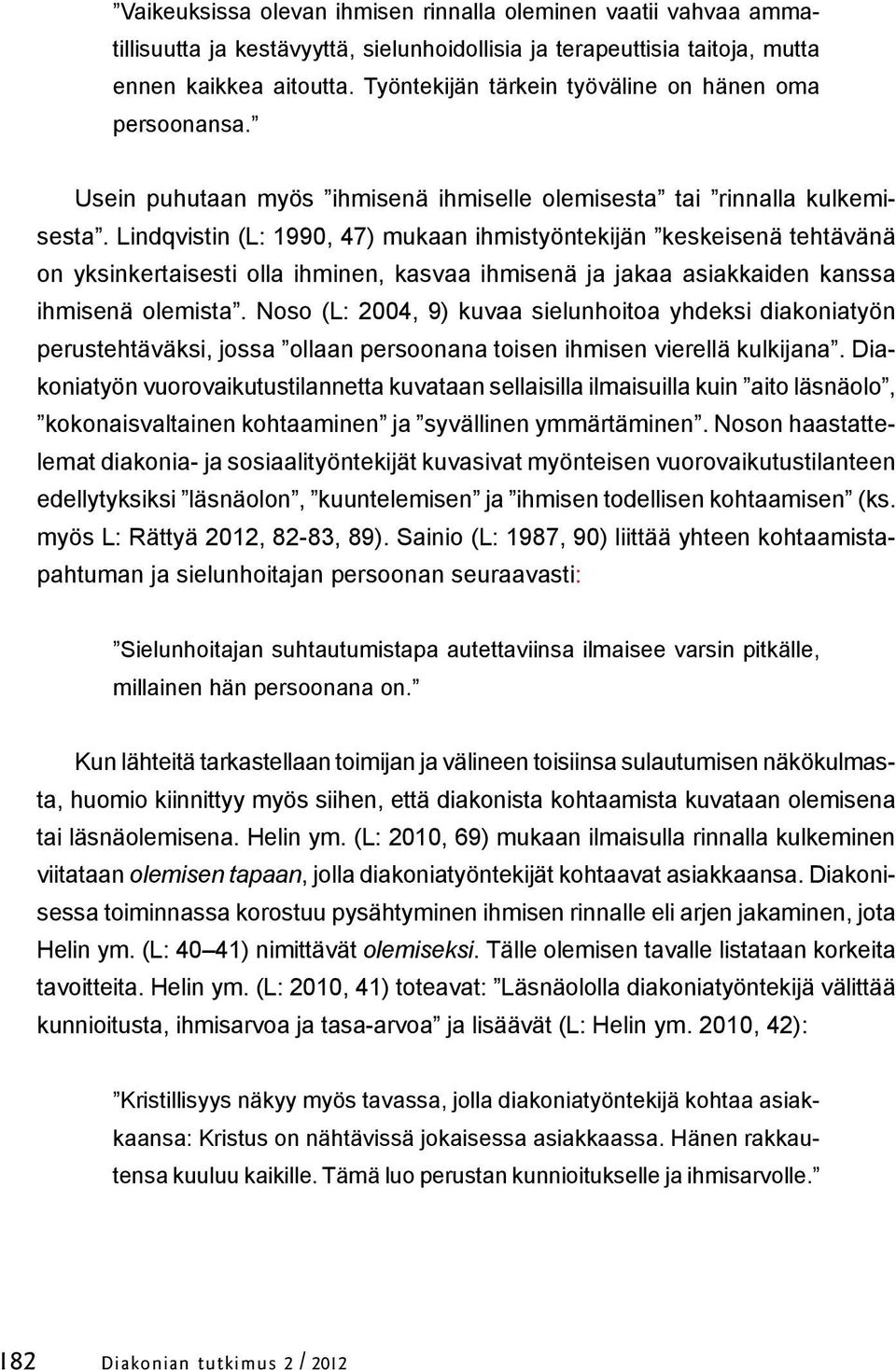 Lindqvistin (L: 1990, 47) mukaan ihmistyöntekijän keskeisenä tehtävänä on yksinkertaisesti olla ihminen, kasvaa ihmisenä ja jakaa asiakkaiden kanssa ihmisenä olemista.