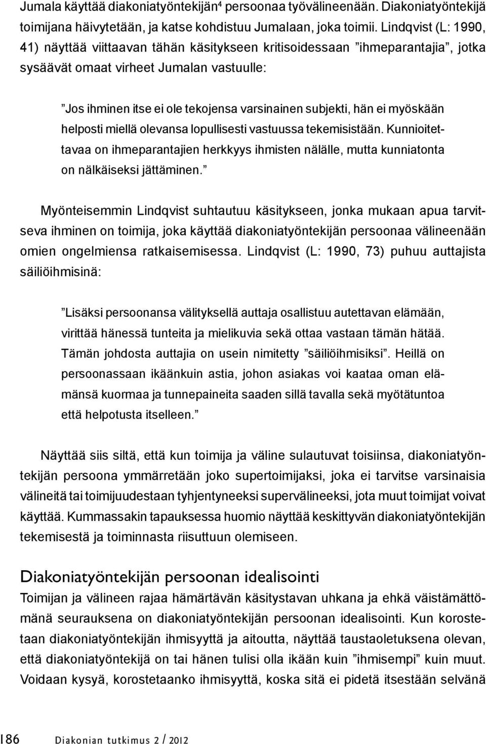 hän ei myöskään helposti miellä olevansa lopullisesti vastuussa tekemisistään. Kunnioitettavaa on ihmeparantajien herkkyys ihmisten nälälle, mutta kunniatonta on nälkäiseksi jättäminen.