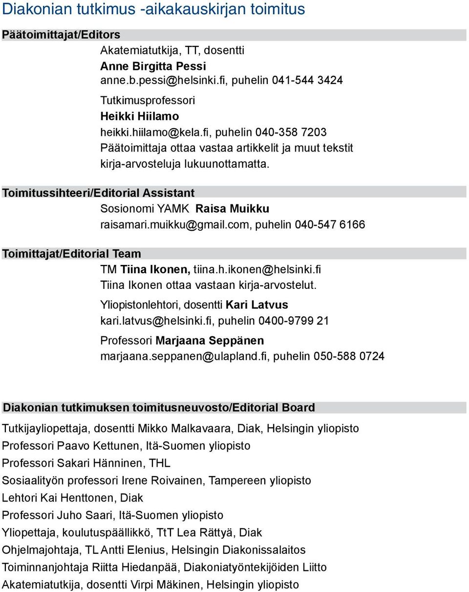 Toimitussihteeri/Editorial Assistant Sosionomi YAMK Raisa Muikku raisamari.muikku@gmail.com, puhelin 040-547 6166 Toimittajat/Editorial Team TM Tiina Ikonen, tiina.h.ikonen@helsinki.