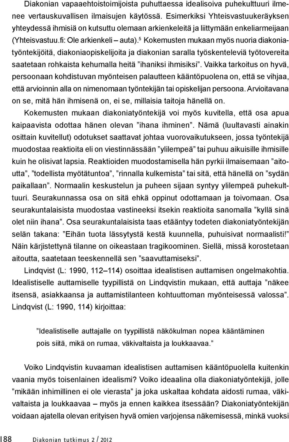 5 Kokemusten mukaan myös nuoria diakoniatyöntekijöitä, diakoniaopiskelijoita ja diakonian saralla työskenteleviä työtovereita saatetaan rohkaista kehumalla heitä ihaniksi ihmisiksi.