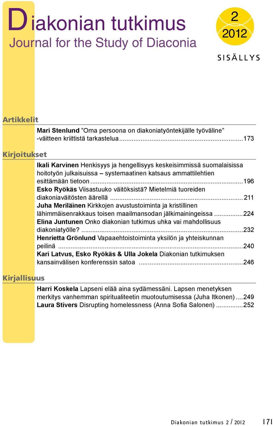 Mietelmiä tuoreiden diakoniaväitösten äärellä... 211 Juha Meriläinen Kirkkojen avustustoiminta ja kristillinen lähimmäisenrakkaus toisen maailmansodan jälkimainingeissa.