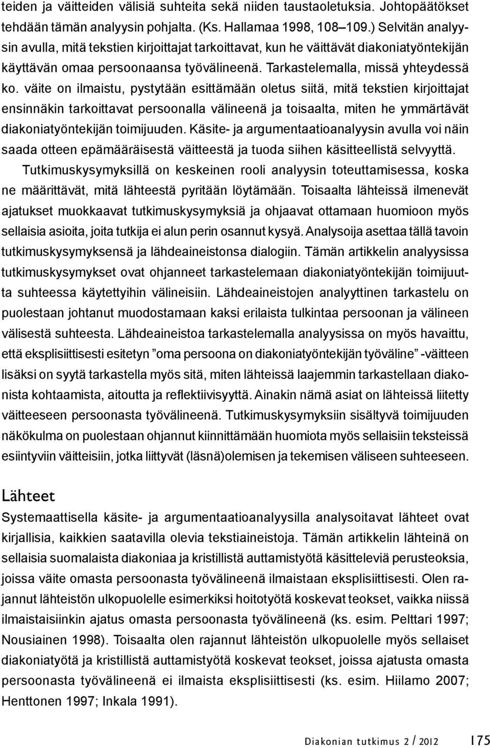 väite on ilmaistu, pystytään esittämään oletus siitä, mitä tekstien kirjoittajat ensinnäkin tarkoittavat persoonalla välineenä ja toisaalta, miten he ymmärtävät diakoniatyöntekijän toimijuuden.