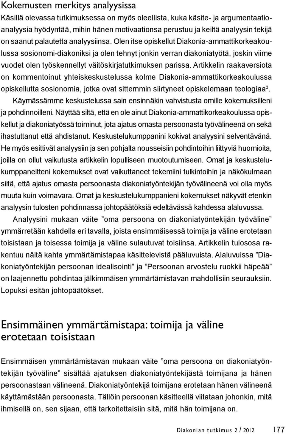 Olen itse opiskellut Diakonia-ammattikorkeakoulussa sosionomi-diakoniksi ja olen tehnyt jonkin verran diakoniatyötä, joskin viime vuodet olen työskennellyt väitöskirjatutkimuksen parissa.