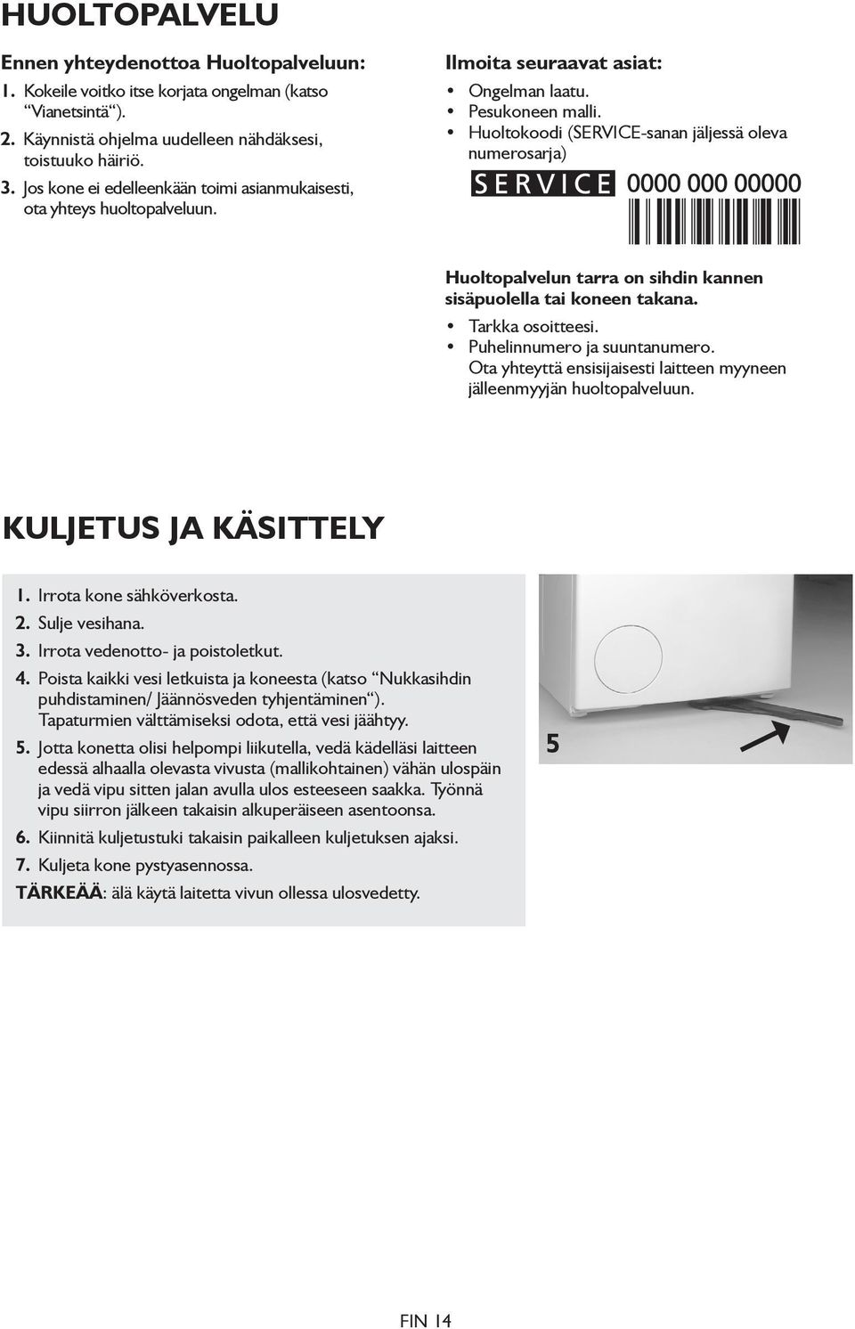 Huoltokoodi (SERVICE-sanan jäljessä oleva numerosarja) Huoltopalvelun tarra on sihdin kannen sisäpuolella tai koneen takana. Tarkka osoitteesi. Puhelinnumero ja suuntanumero.
