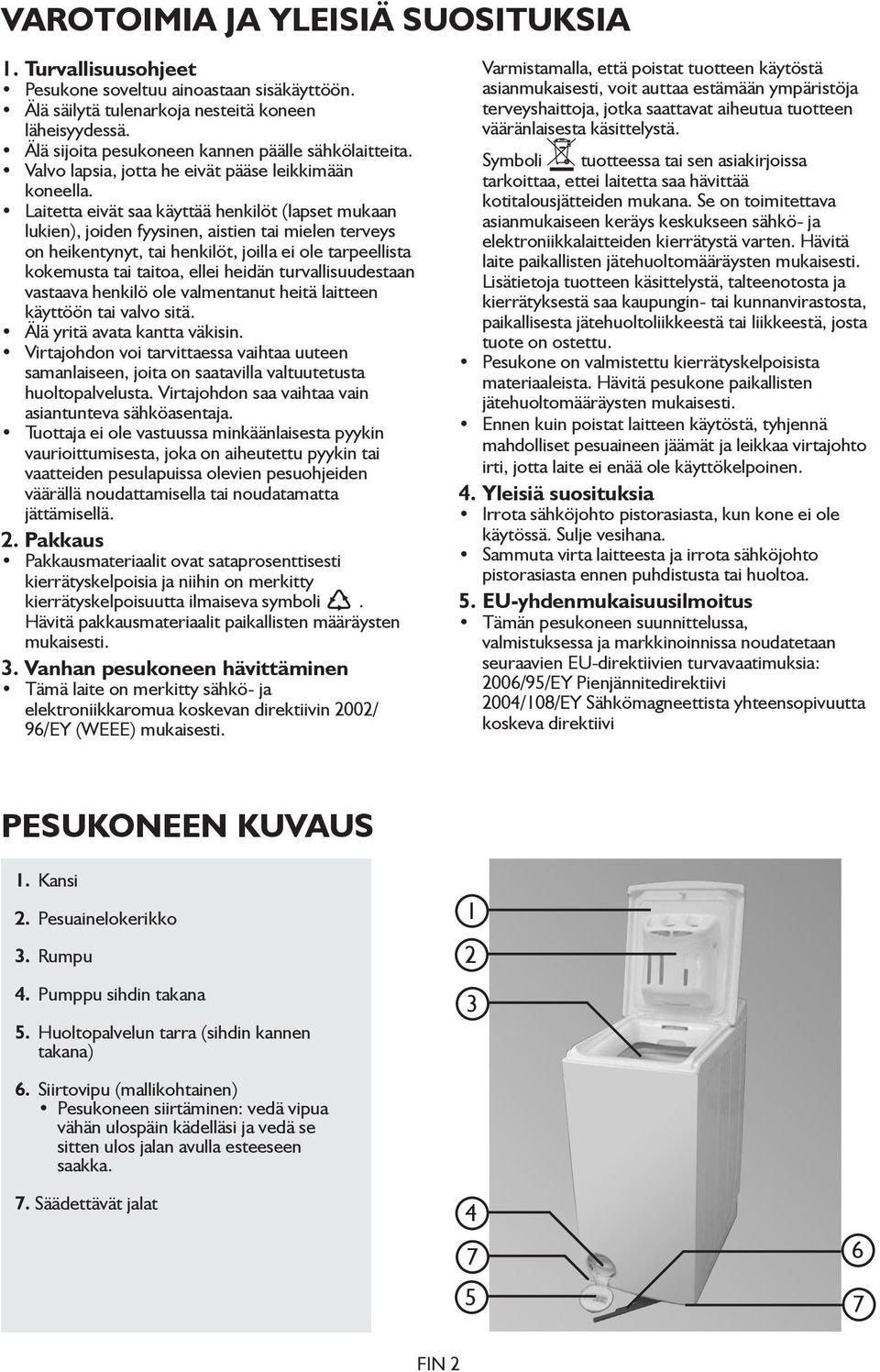 Laitetta eivät saa käyttää henkilöt (lapset mukaan lukien), joiden fyysinen, aistien tai mielen terveys on heikentynyt, tai henkilöt, joilla ei ole tarpeellista kokemusta tai taitoa, ellei heidän