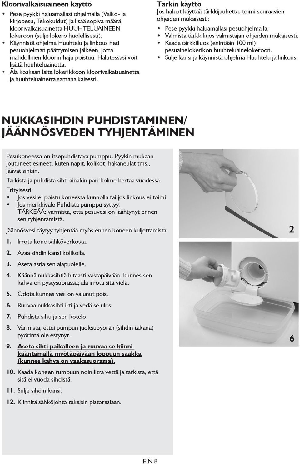 Älä koskaan laita lokerikkoon kloorivalkaisuainetta ja huuhteluainetta samanaikaisesti.
