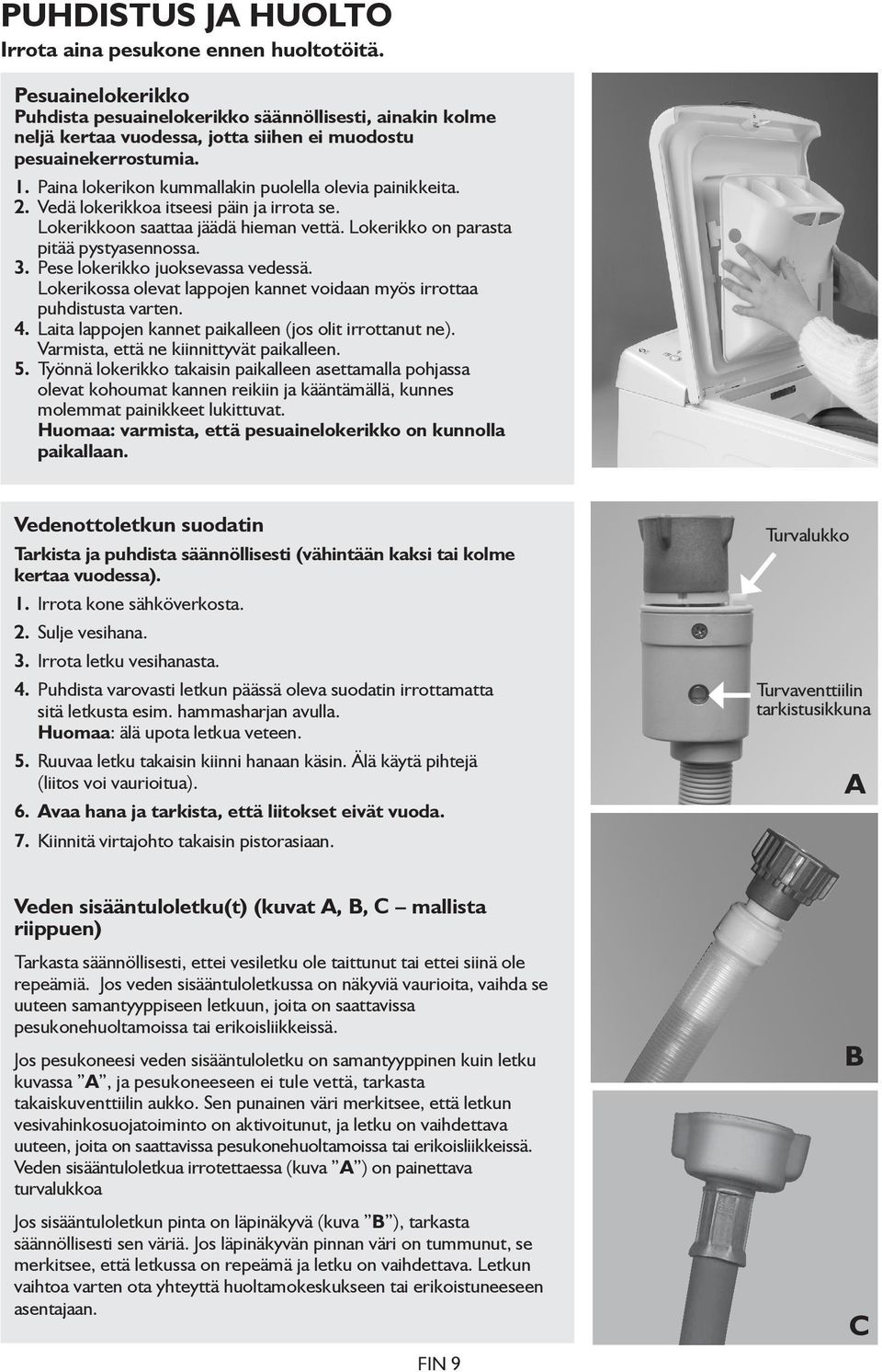 Paina lokerikon kummallakin puolella olevia painikkeita. 2. Vedä lokerikkoa itseesi päin ja irrota se. Lokerikkoon saattaa jäädä hieman vettä. Lokerikko on parasta pitää pystyasennossa. 3.