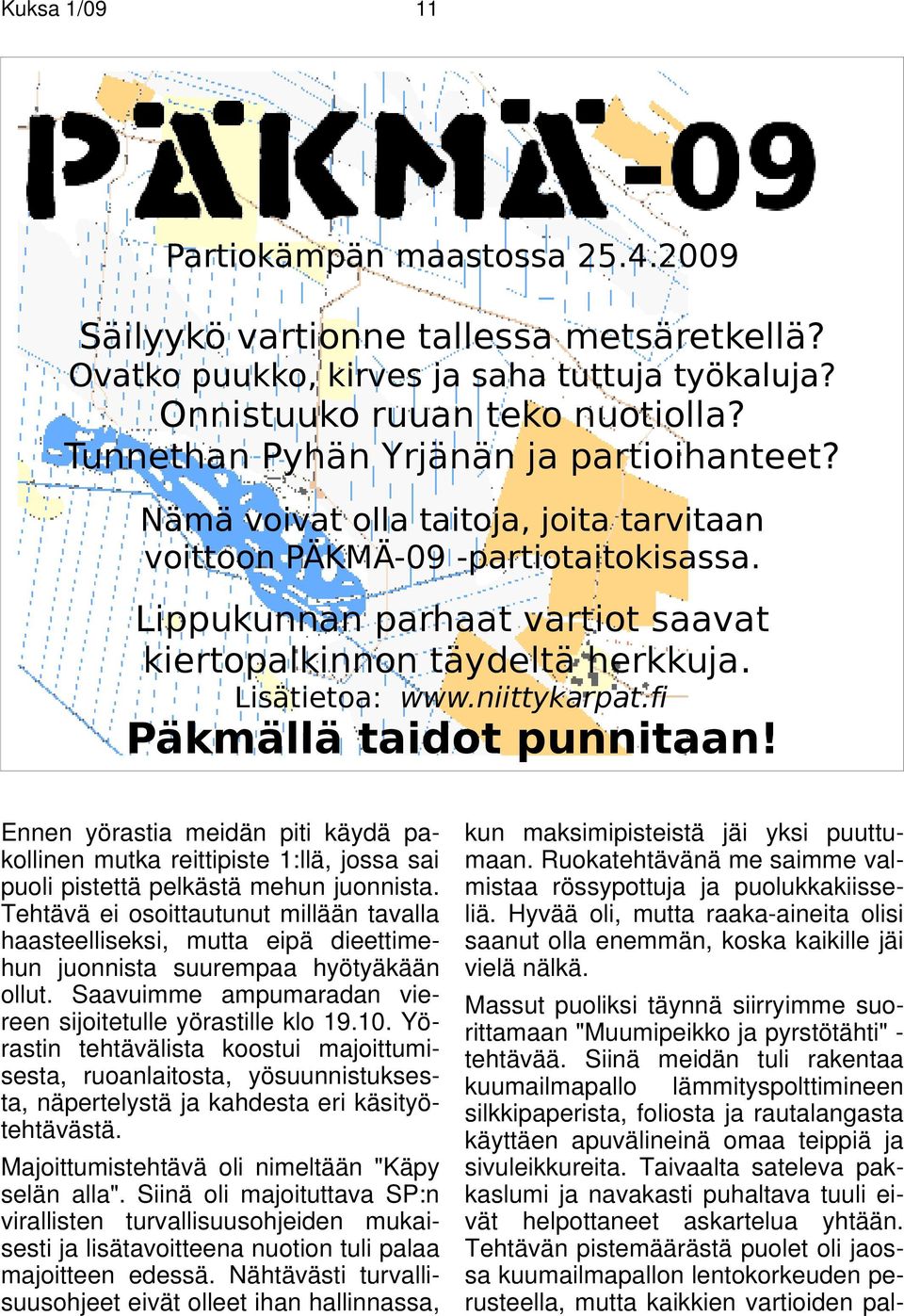 Lisätietoa: www.niittykarpat.fi Päkmällä taidot punnitaan! Ennen yörastia meidän piti käydä pakollinen mutka reittipiste 1:llä, jossa sai puoli pistettä pelkästä mehun juonnista.