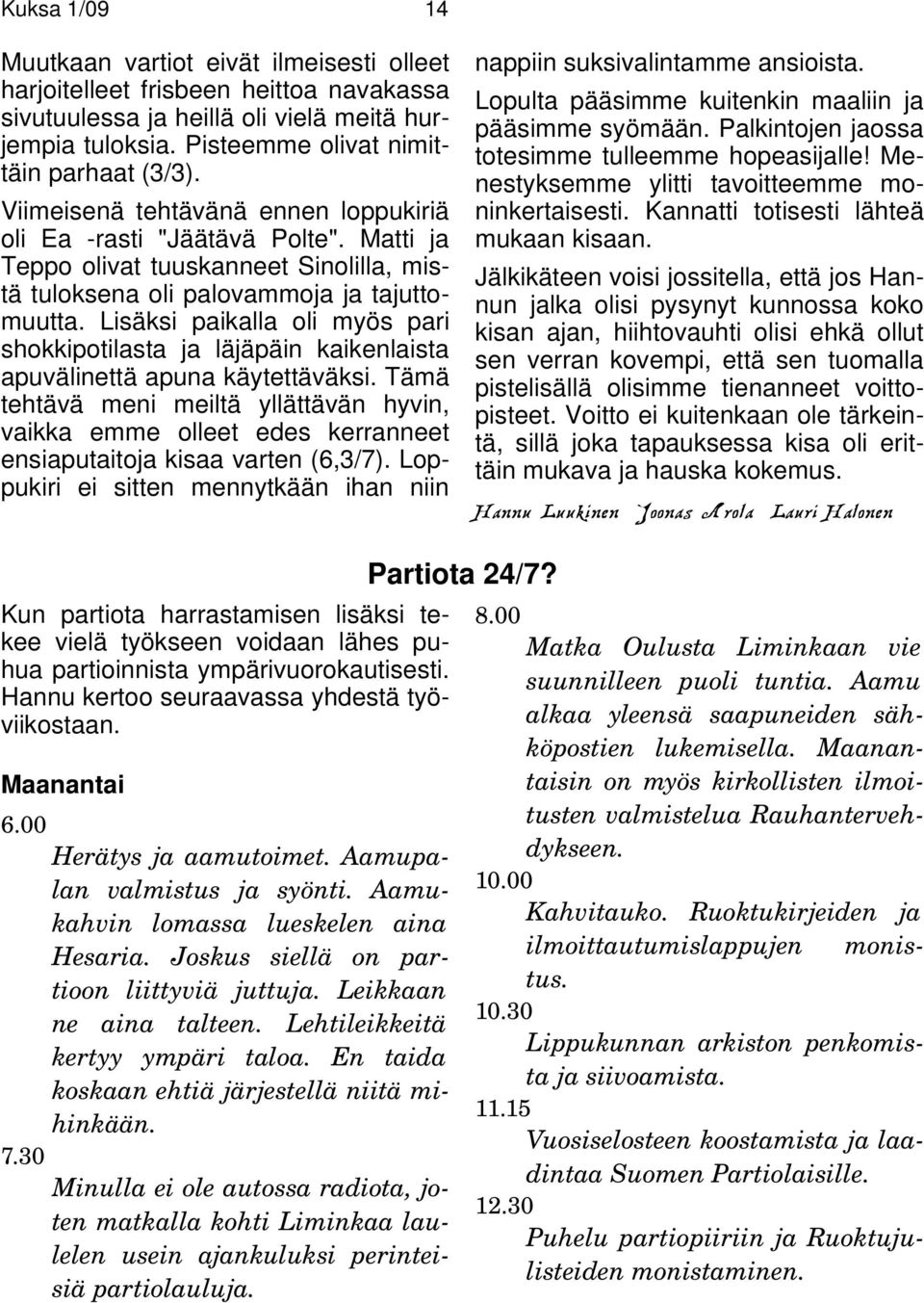 Lisäksi paikalla oli myös pari shokkipotilasta ja läjäpäin kaikenlaista apuvälinettä apuna käytettäväksi.