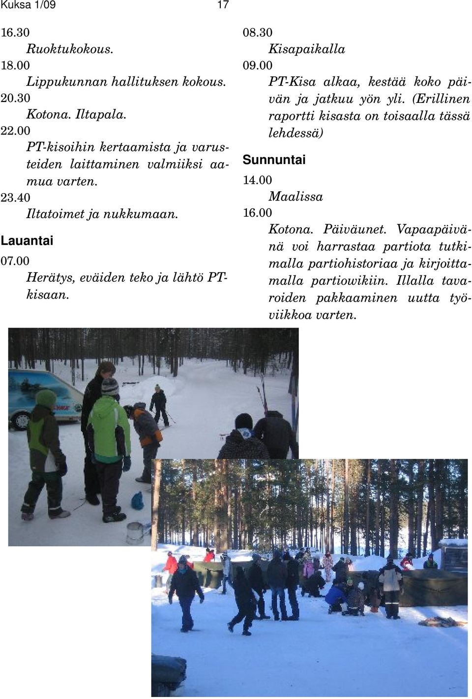 00 Herätys, eväiden teko ja lähtö PTkisaan. 08.30 Kisapaikalla 09.00 PT Kisa alkaa, kestää koko päivän ja jatkuu yön yli.