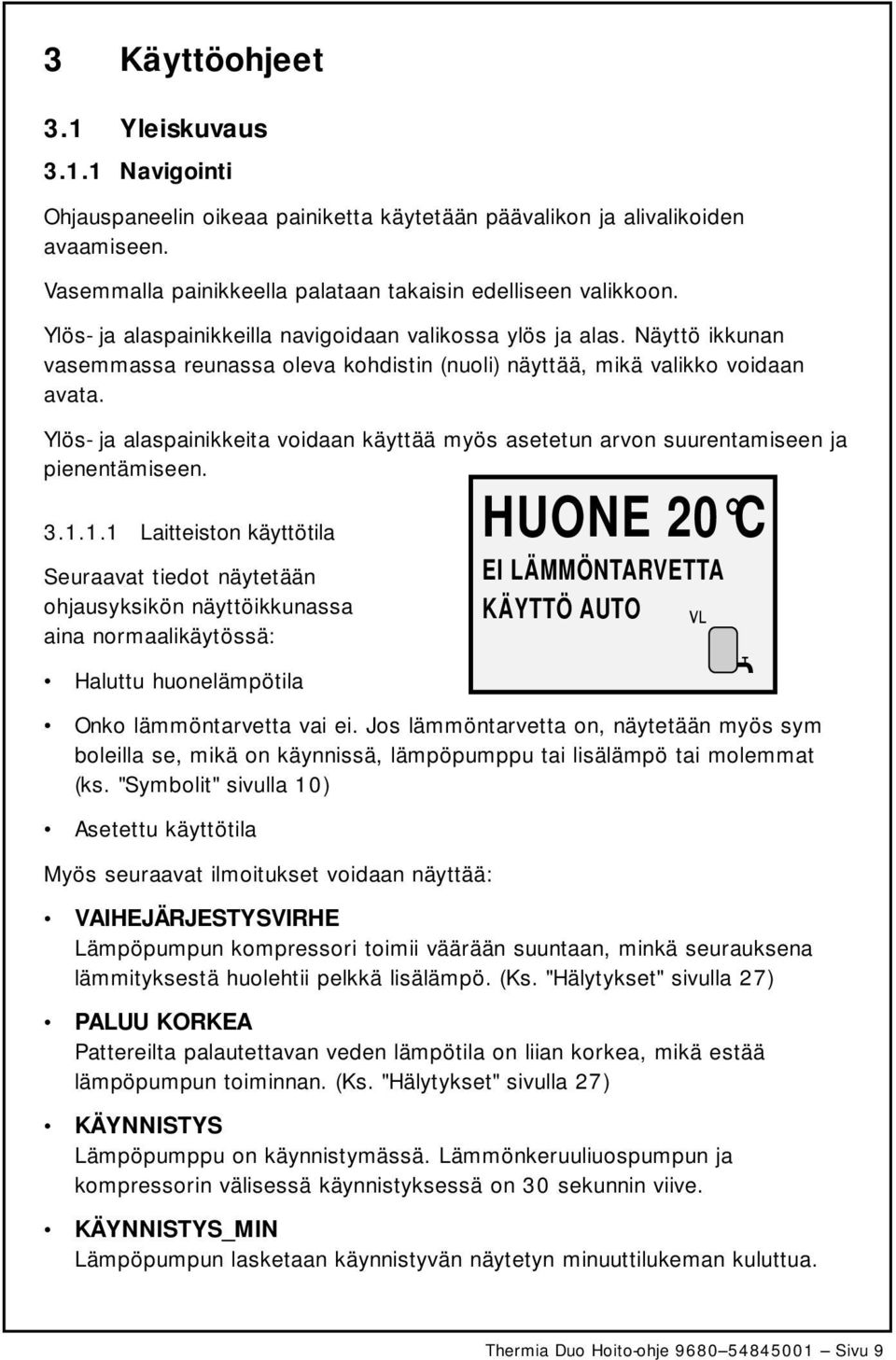 Ylös- ja alaspainikkeita voidaan käyttää myös asetetun arvon suurentamiseen ja pienentämiseen. 3.1.