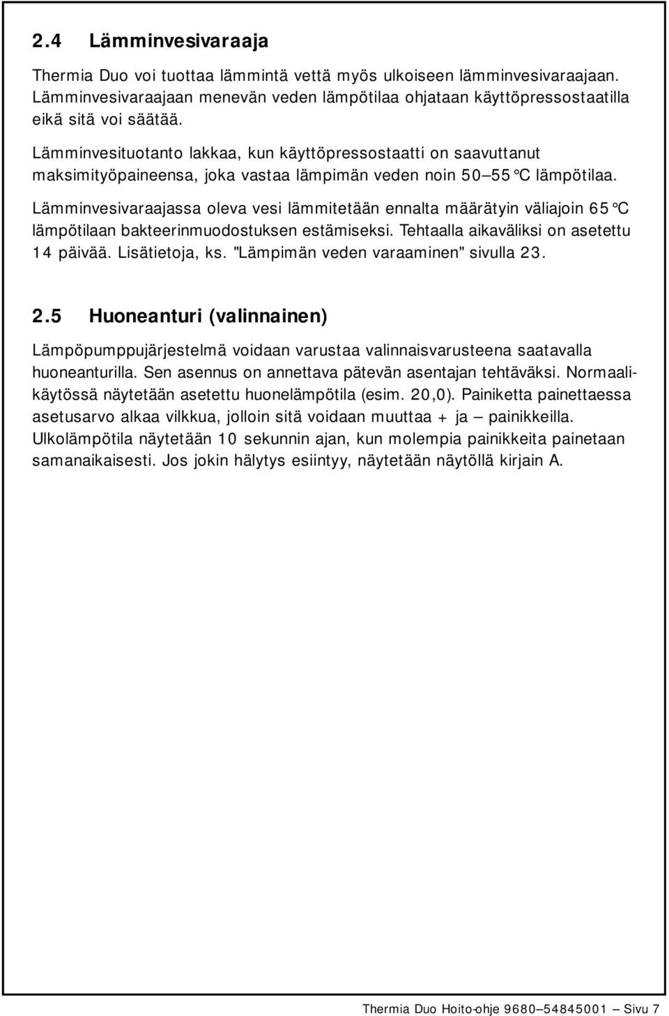 Lämminvesivaraajassa oleva vesi lämmitetään ennalta määrätyin väliajoin 65 C lämpötilaan bakteerinmuodostuksen estämiseksi. Tehtaalla aikaväliksi on asetettu 14 päivää. Lisätietoja, ks.