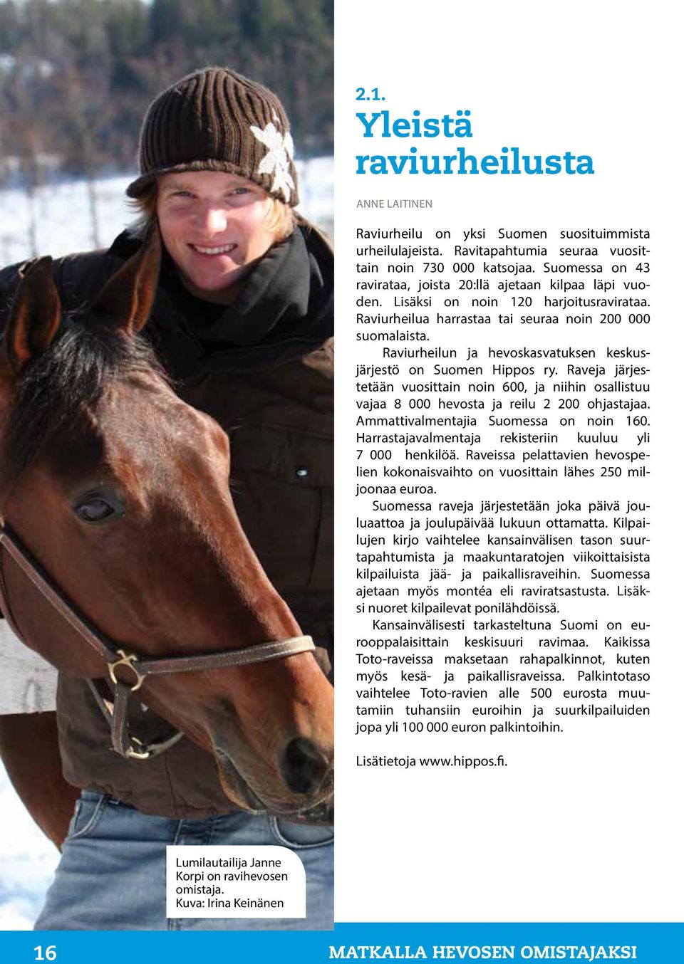 Raveja järjestetään vuosittain noin 600, ja niihin osallistuu vajaa 8 000 hevosta ja reilu 2 200 ohjastajaa. Ammattivalmentajia Suomessa on noin 160.