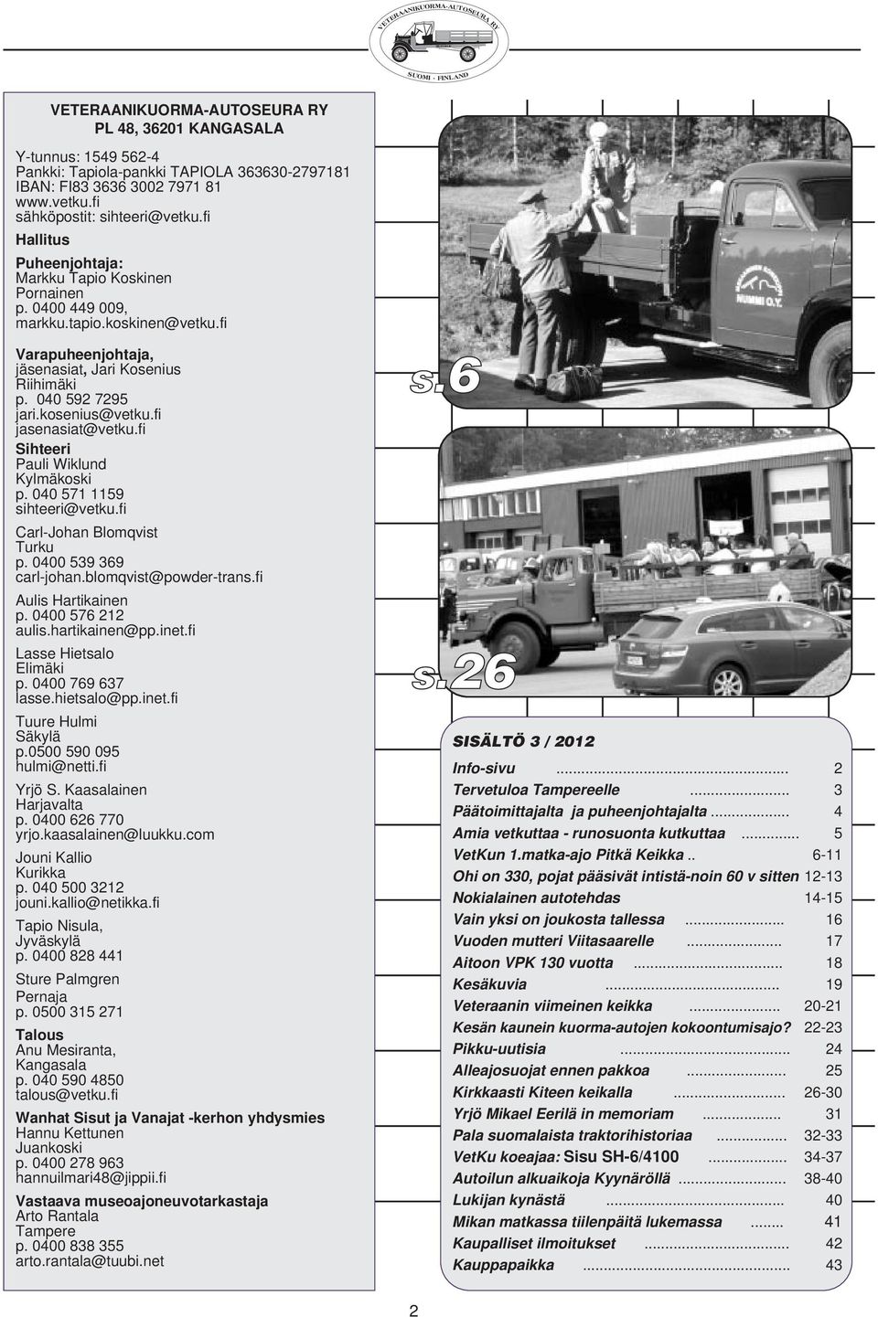 fi jasenasiat@vetku.fi Sihteeri Pauli Wiklund Kylmäkoski p. 040 571 1159 sihteeri@vetku.fi Carl-Johan Blomqvist Turku p. 0400 539 369 carl-johan.blomqvist@powder-trans.fi Aulis Hartikainen p.