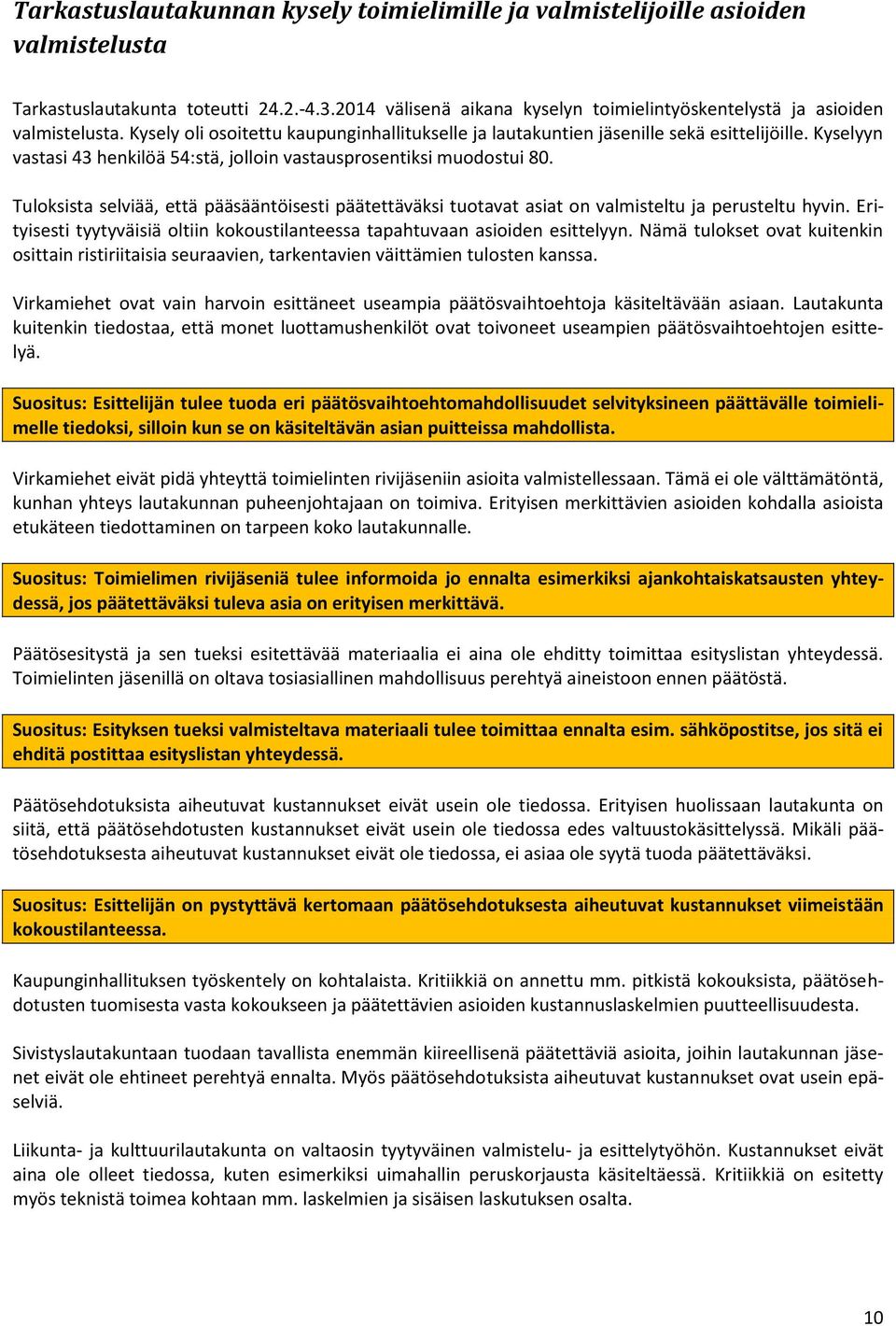 Kyselyyn vastasi 43 henkilöä 54:stä, jolloin vastausprosentiksi muodostui 8. Tuloksista selviää, että pääsääntöisesti päätettäväksi tuotavat asiat on valmisteltu ja perusteltu hyvin.