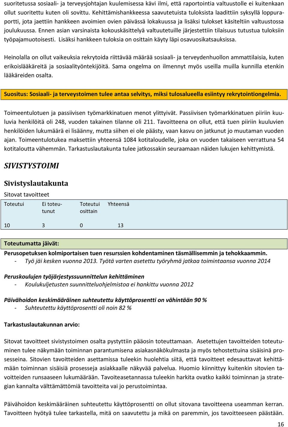 Ennen asian varsinaista kokouskäsittelyä valtuutetuille järjestettiin tilaisuus tutustua tuloksiin työpajamuotoisesti. Lisäksi hankkeen tuloksia on osittain käyty läpi osavuosikatsauksissa.