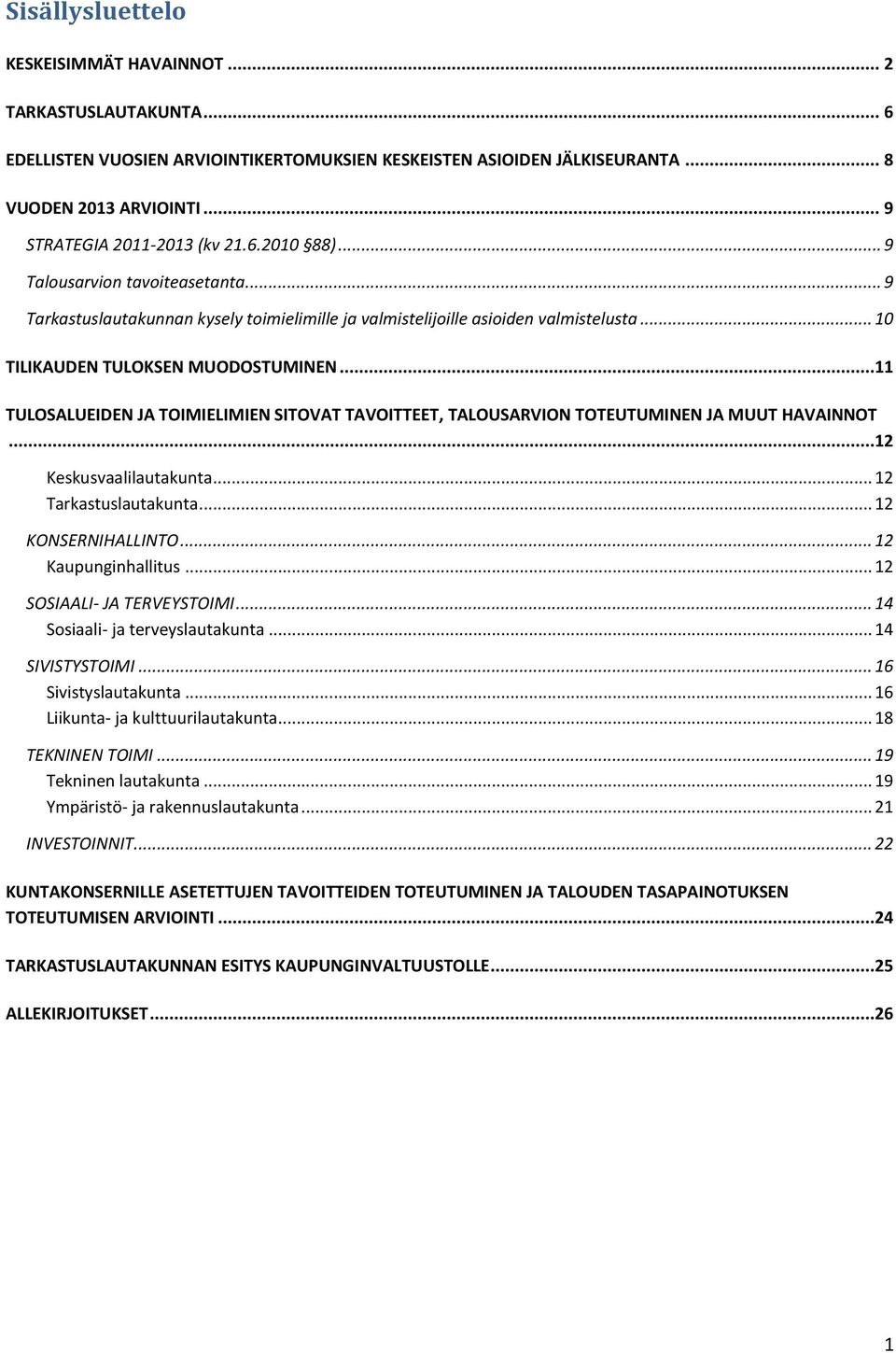 ..11 TULOSALUEIDEN JA TOIMIELIMIEN SITOVAT TAVOITTEET, TALOUSARVION TOTEUTUMINEN JA MUUT HAVAINNOT...12 Keskusvaalilautakunta... 12 Tarkastuslautakunta... 12 KONSERNIHALLINTO... 12 Kaupunginhallitus.