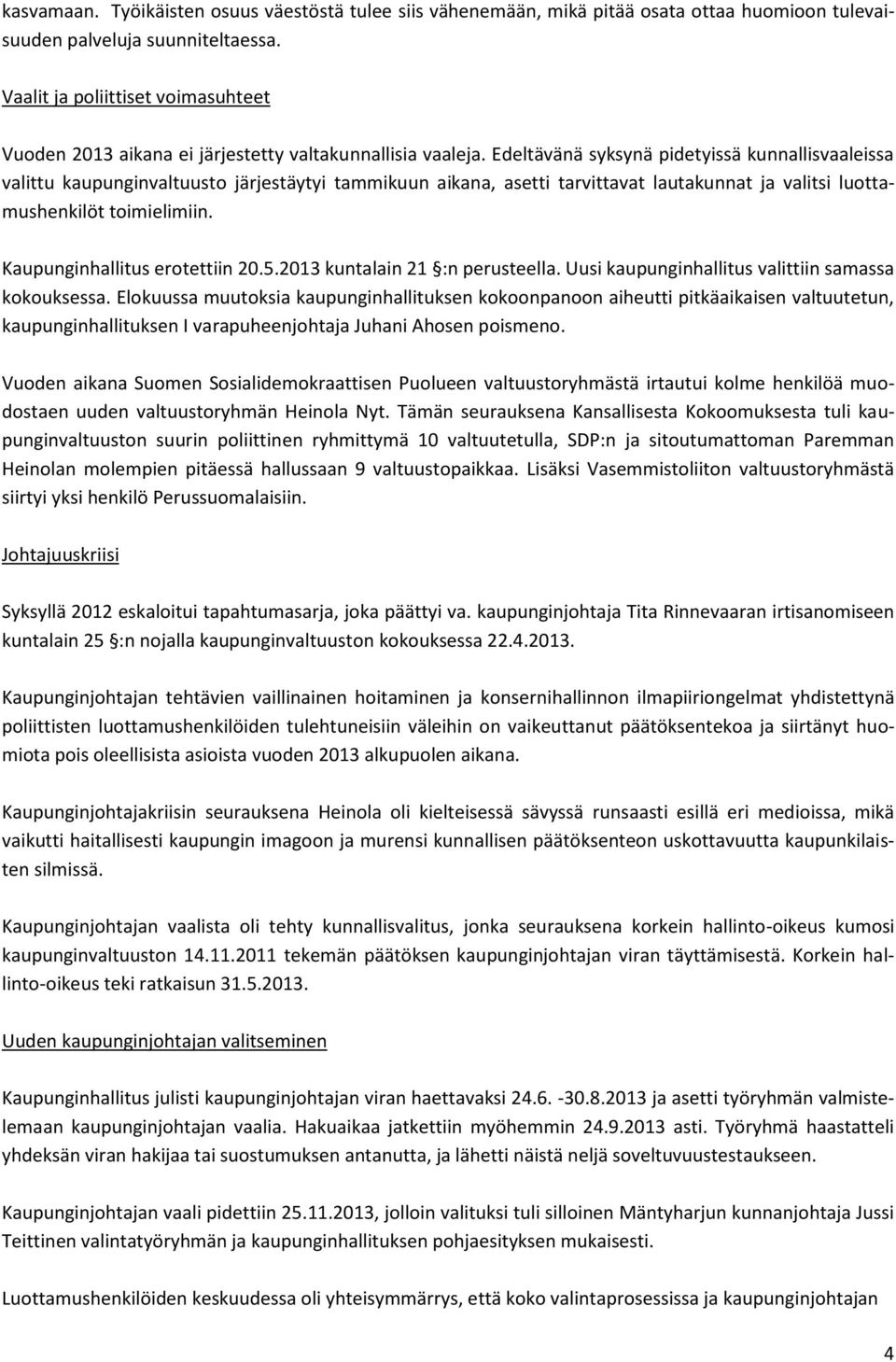 Edeltävänä syksynä pidetyissä kunnallisvaaleissa valittu kaupunginvaltuusto järjestäytyi tammikuun aikana, asetti tarvittavat lautakunnat ja valitsi luottamushenkilöt toimielimiin.