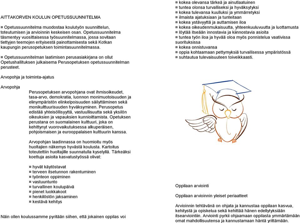 Opetussuunnitelman laatimisen perusasiakirjana on ollut Opetushallituksen julkaisema Perusopetuksen opetussuunnitelman perusteet.