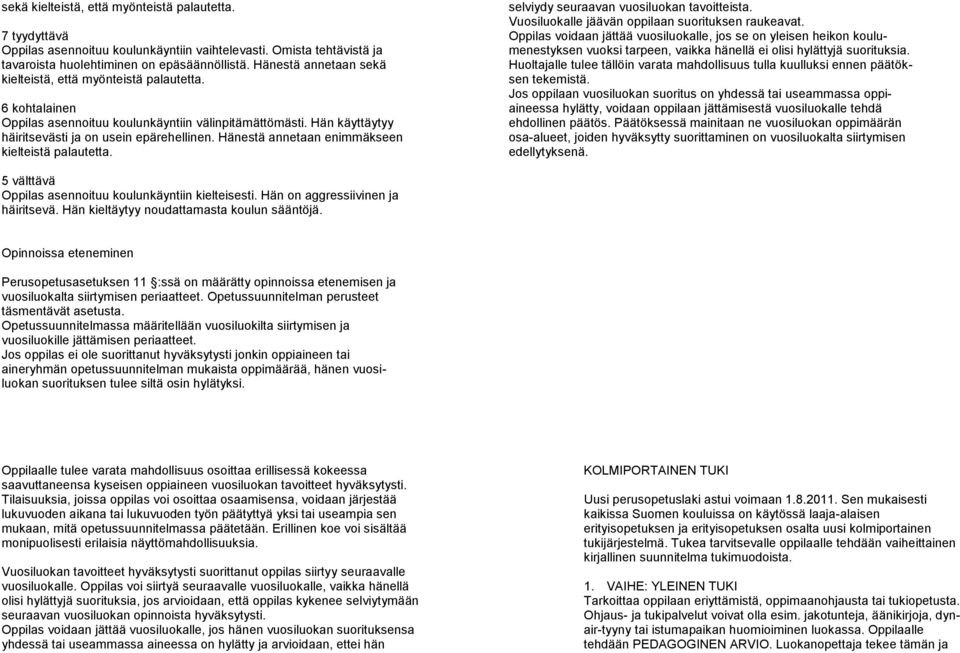 Hänestä annetaan enimmäkseen kielteistä palautetta. selviydy seuraavan vuosiluokan tavoitteista. Vuosiluokalle jäävän oppilaan suorituksen raukeavat.