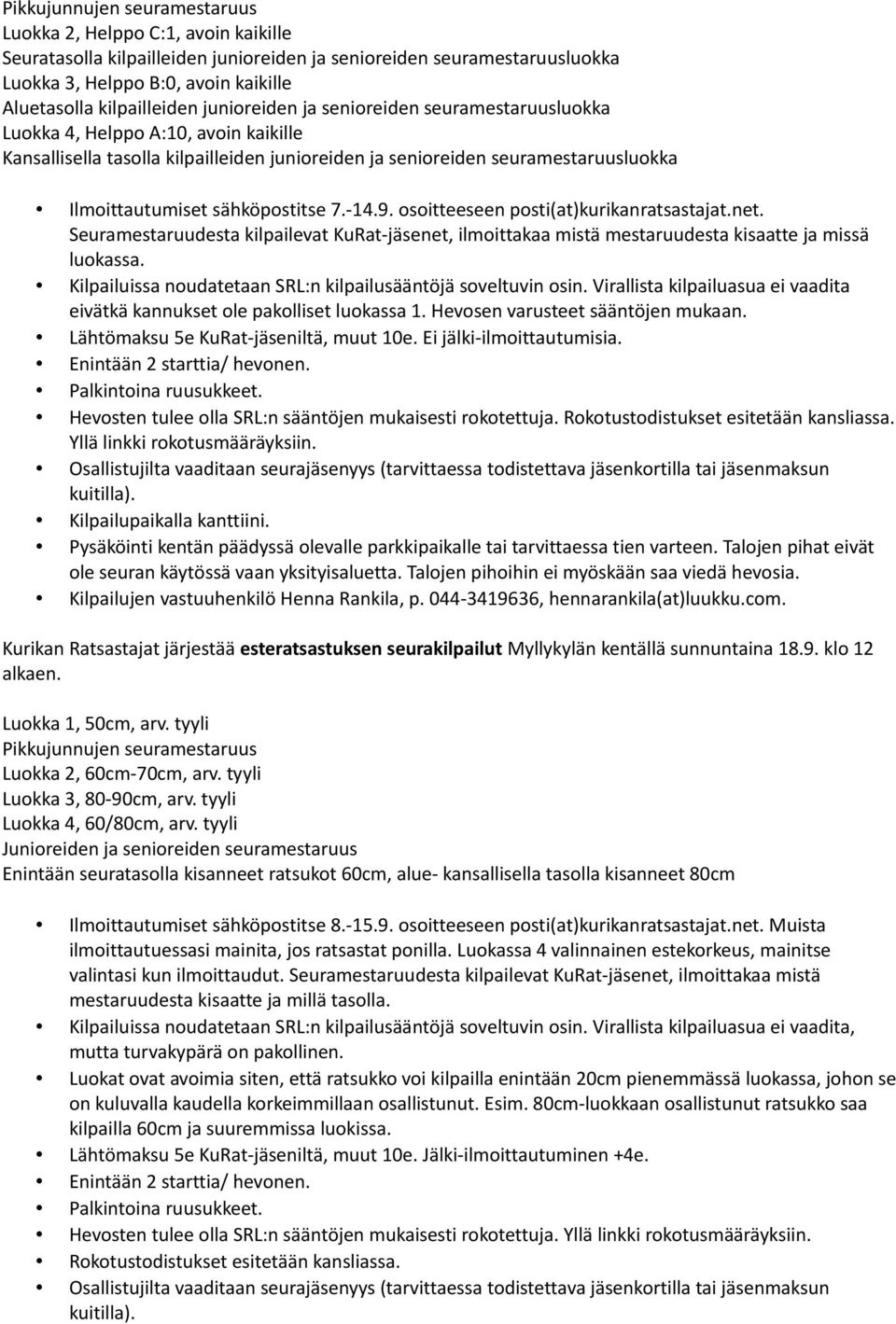 Ilmoittautumiset sähköpostitse 7.-14.9. osoitteeseen posti(at)kurikanratsastajat.net. Seuramestaruudesta kilpailevat KuRat-jäsenet, ilmoittakaa mistä mestaruudesta kisaatte ja missä luokassa.