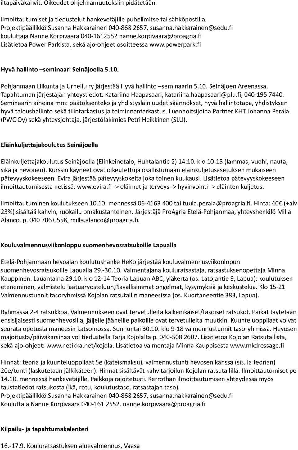 10. Pohjanmaan Liikunta ja Urheilu ry järjestää Hyvä hallinto seminaarin 5.10. Seinäjoen Areenassa. Tapahtuman järjestäjän yhteystiedot: Katariina Haapasaari, katariina.haapasaari@plu.