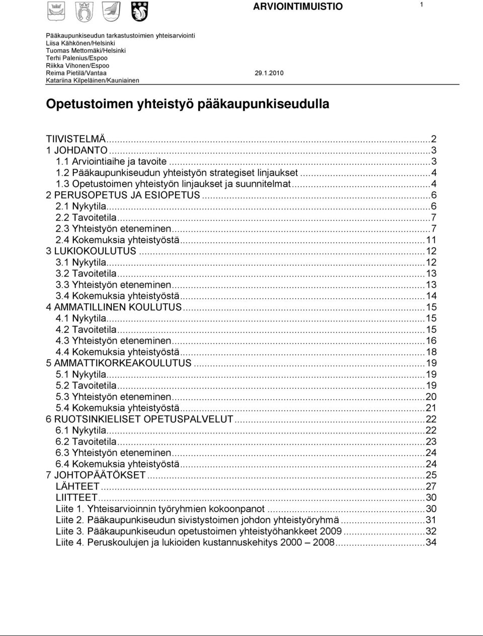 ..11 3 LUKIOKOULUTUS...12 3.1 Nykytila...12 3.2 Tavoitetila...13 3.3 Yhteistyön eteneminen...13 3.4 Kokemuksia yhteistyöstä...14 4 AMMATILLINEN KOULUTUS...15 4.1 Nykytila...15 4.2 Tavoitetila...15 4.3 Yhteistyön eteneminen...16 4.