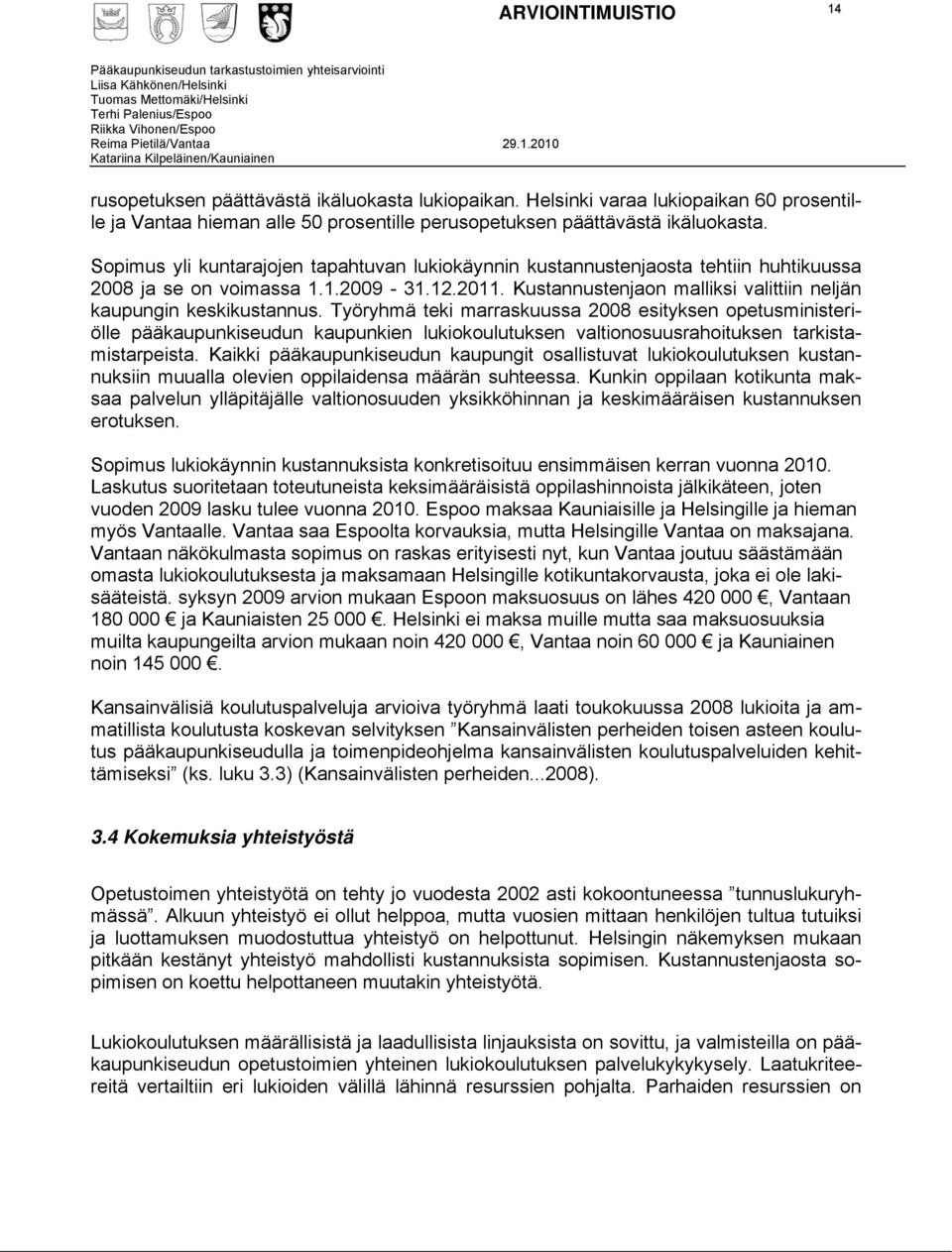 Työryhmä teki marraskuussa 2008 esityksen opetusministeriölle pääkaupunkiseudun kaupunkien lukiokoulutuksen valtionosuusrahoituksen tarkistamistarpeista.