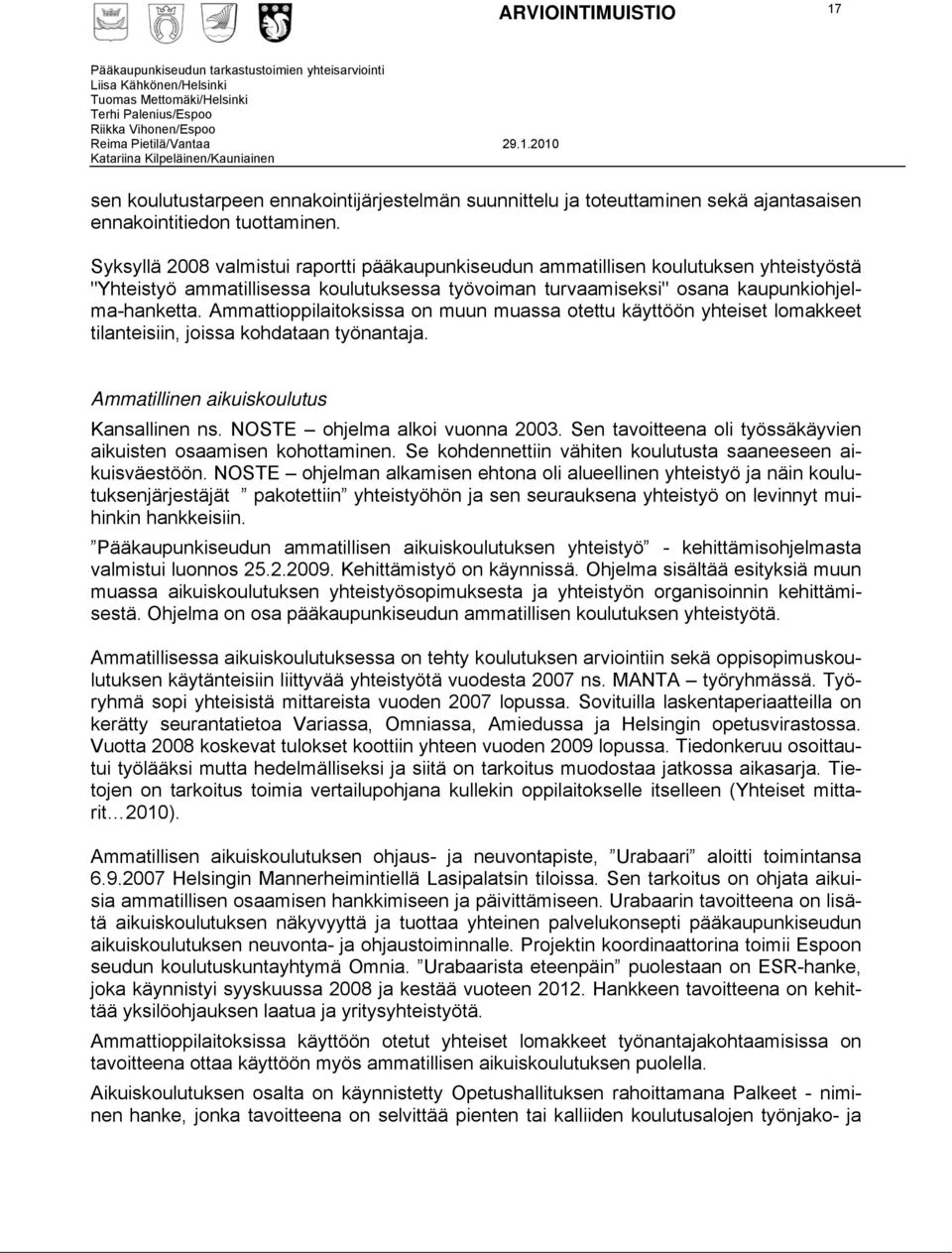 Ammattioppilaitoksissa on muun muassa otettu käyttöön yhteiset lomakkeet tilanteisiin, joissa kohdataan työnantaja. Ammatillinen aikuiskoulutus Kansallinen ns. NOSTE ohjelma alkoi vuonna 2003.