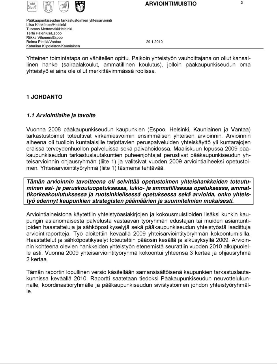 1 Arviointiaihe ja tavoite Vuonna 2008 pääkaupunkiseudun kaupunkien (Espoo, Helsinki, Kauniainen ja Vantaa) tarkastustoimet toteuttivat virkamiesvoimin ensimmäisen yhteisen arvioinnin.