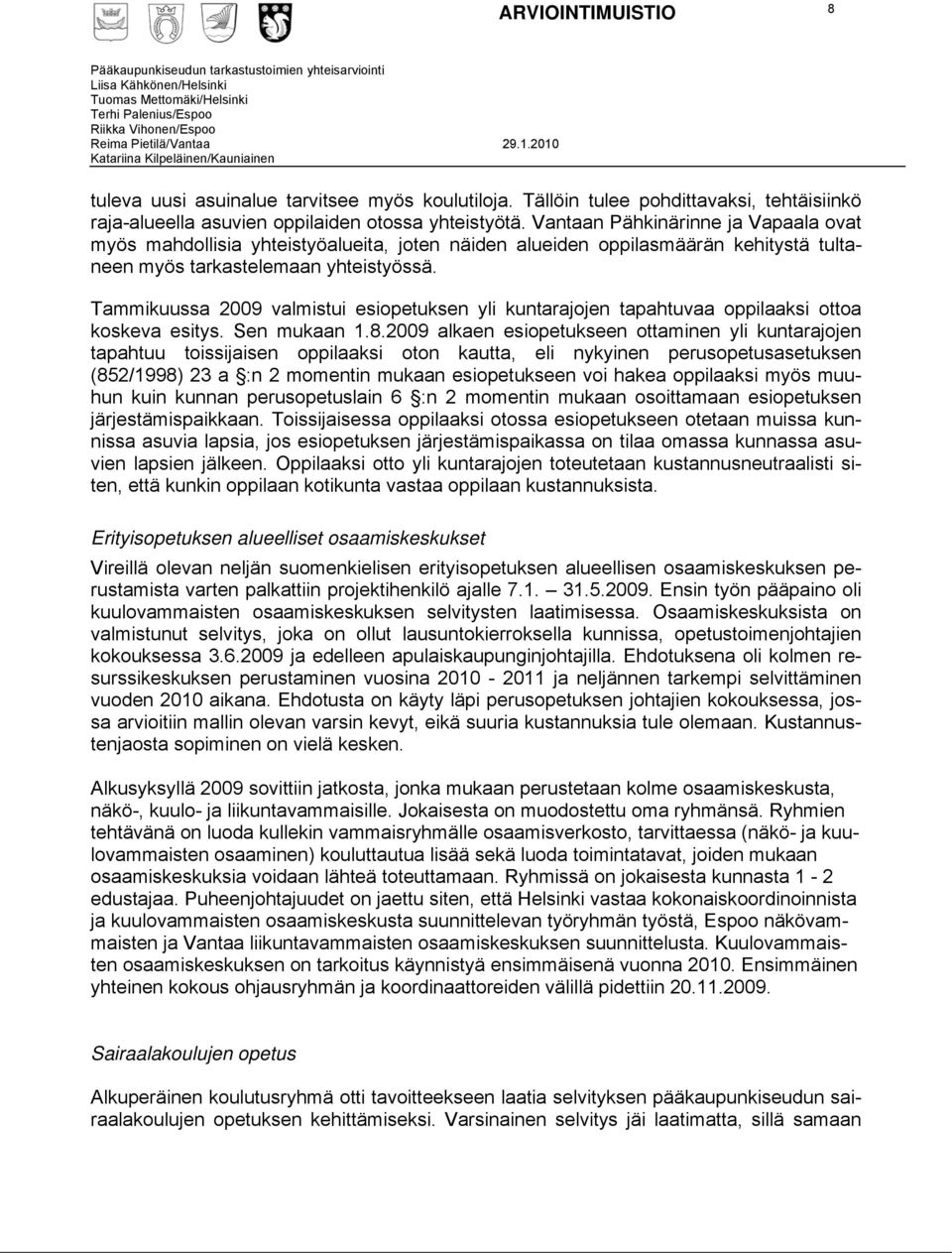 Tammikuussa 2009 valmistui esiopetuksen yli kuntarajojen tapahtuvaa oppilaaksi ottoa koskeva esitys. Sen mukaan 1.8.