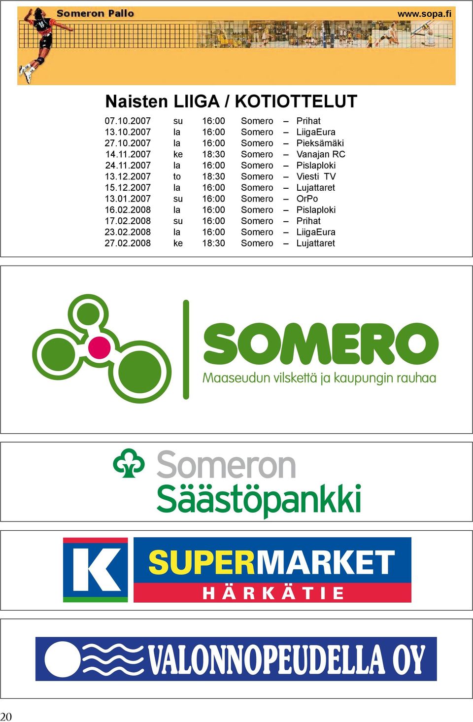 01.2007 su 16:00 Somero OrPo 16.02.2008 la 16:00 Somero Pislaploki 17.02.2008 su 16:00 Somero Prihat 23.02.2008 la 16:00 Somero LiigaEura 27.