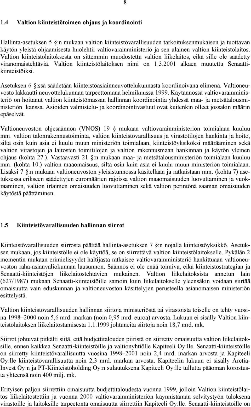 Valtion kiinteistölaitoksen nimi on 1.3.2001 alkaen muutettu Senaattikiinteistöiksi. Asetuksen 6 :ssä säädetään kiinteistöasiainneuvottelukunnasta koordinoivana elimenä.