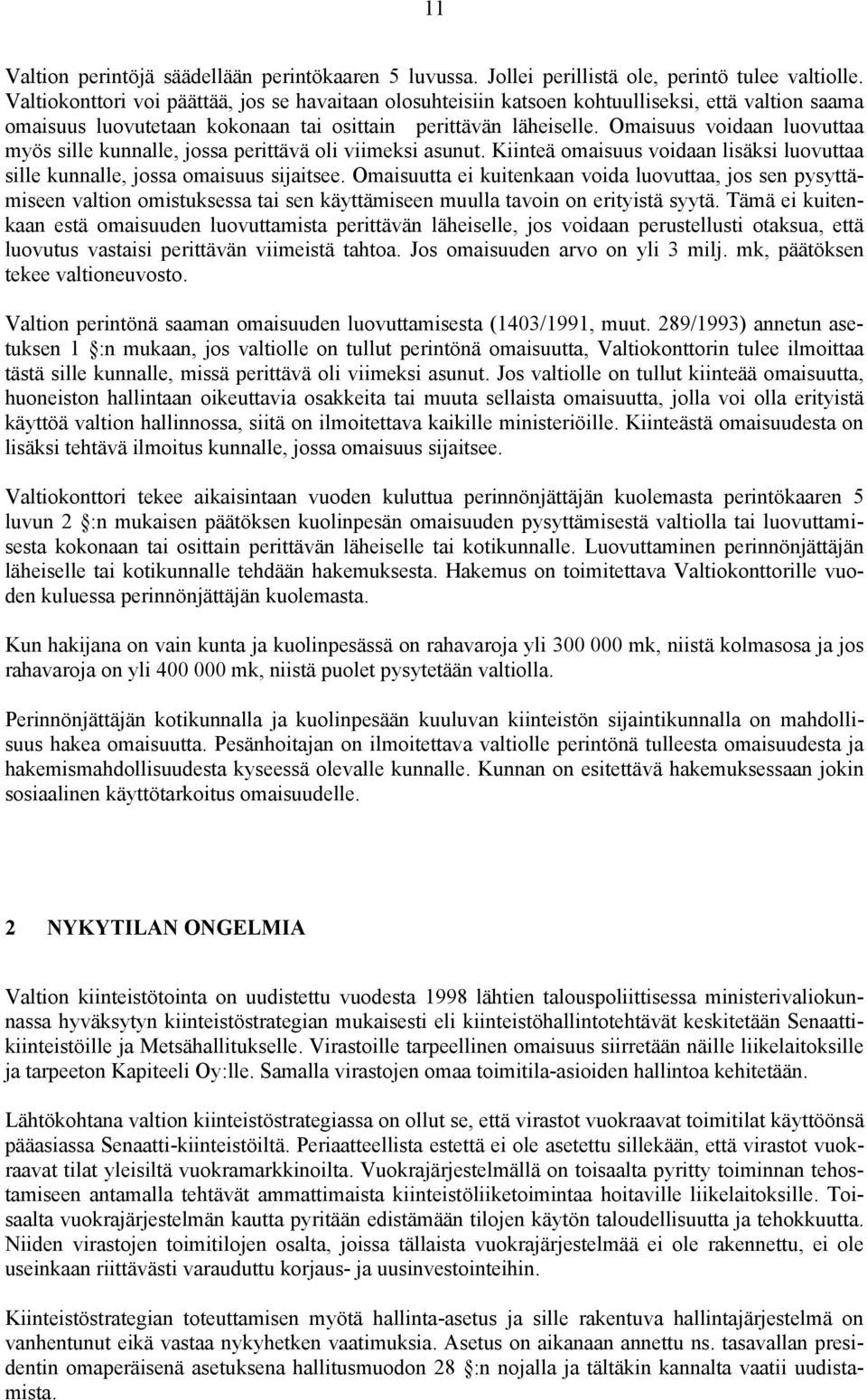 Omaisuus voidaan luovuttaa myös sille kunnalle, jossa perittävä oli viimeksi asunut. Kiinteä omaisuus voidaan lisäksi luovuttaa sille kunnalle, jossa omaisuus sijaitsee.