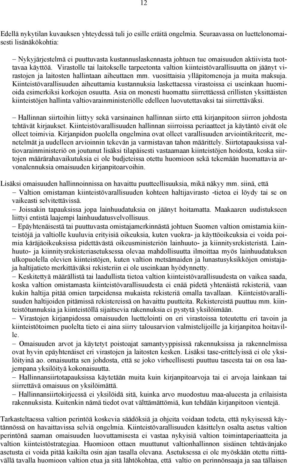 Virastolle tai laitokselle tarpeetonta valtion kiinteistövarallisuutta on jäänyt virastojen ja laitosten hallintaan aiheuttaen mm. vuosittaisia ylläpitomenoja ja muita maksuja.