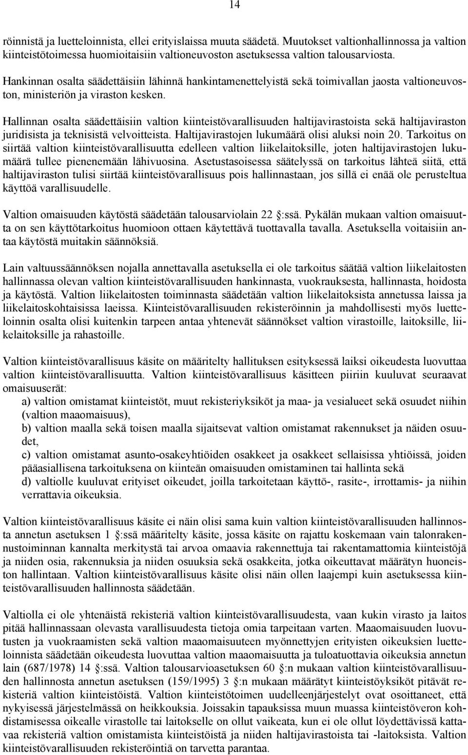 Hallinnan osalta säädettäisiin valtion kiinteistövarallisuuden haltijavirastoista sekä haltijaviraston juridisista ja teknisistä velvoitteista. Haltijavirastojen lukumäärä olisi aluksi noin 20.