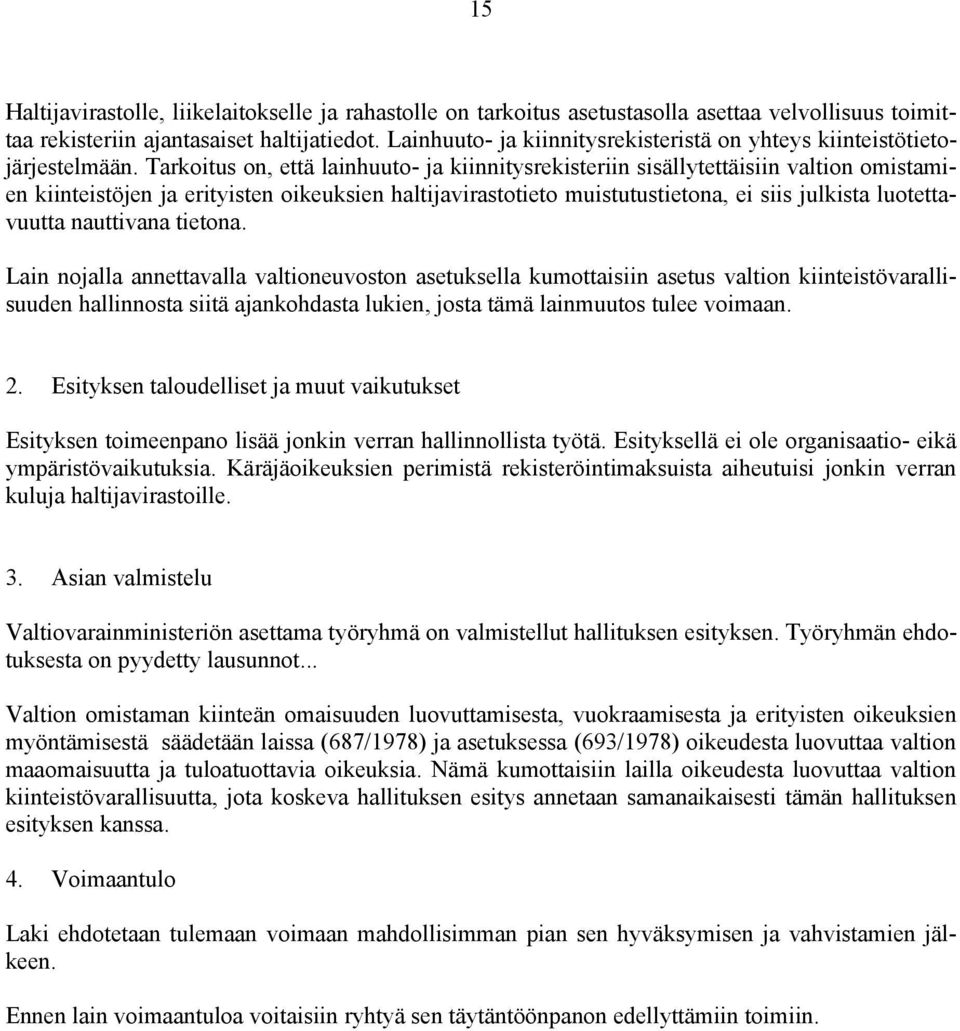 Tarkoitus on, että lainhuuto- ja kiinnitysrekisteriin sisällytettäisiin valtion omistamien kiinteistöjen ja erityisten oikeuksien haltijavirastotieto muistutustietona, ei siis julkista luotettavuutta