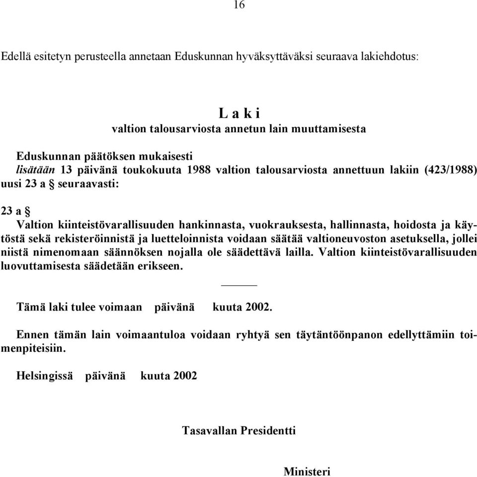 rekisteröinnistä ja luetteloinnista voidaan säätää valtioneuvoston asetuksella, jollei niistä nimenomaan säännöksen nojalla ole säädettävä lailla.