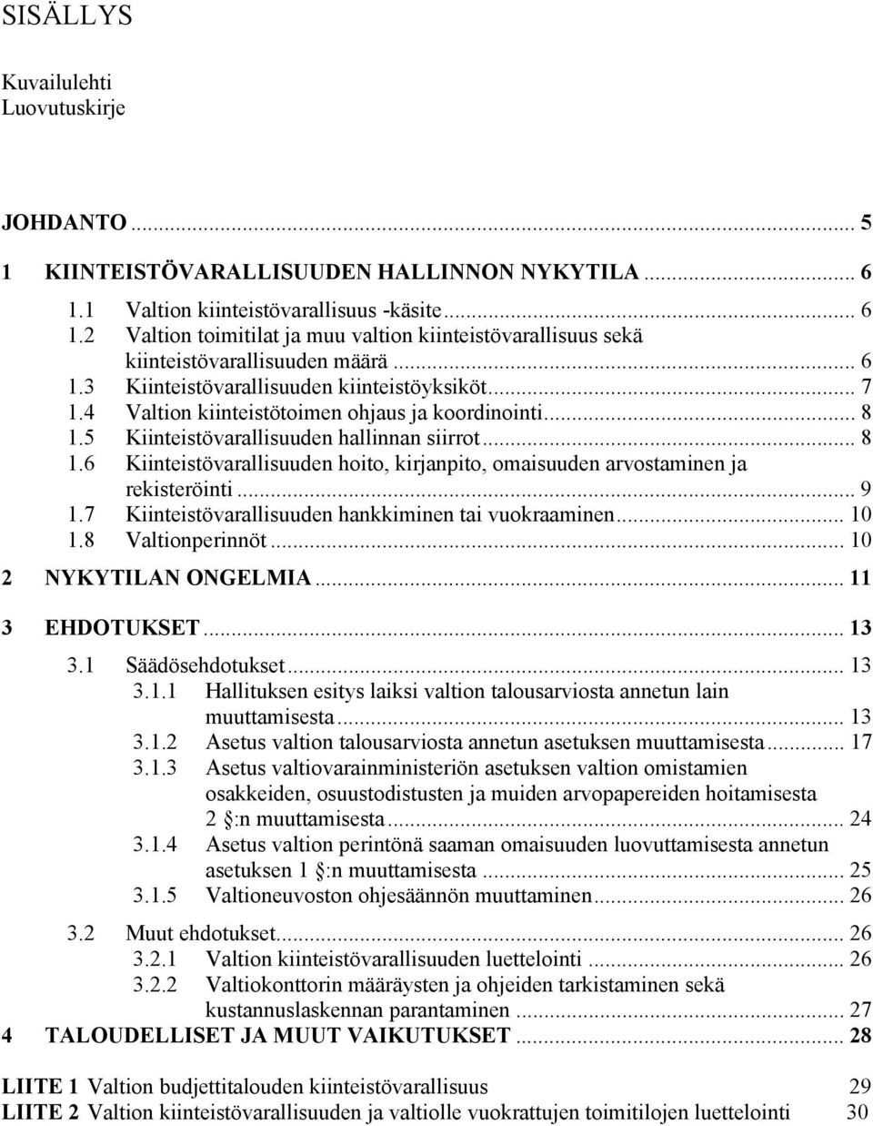 5 Kiinteistövarallisuuden hallinnan siirrot... 8 1.6 Kiinteistövarallisuuden hoito, kirjanpito, omaisuuden arvostaminen ja rekisteröinti... 9 1.7 Kiinteistövarallisuuden hankkiminen tai vuokraaminen.